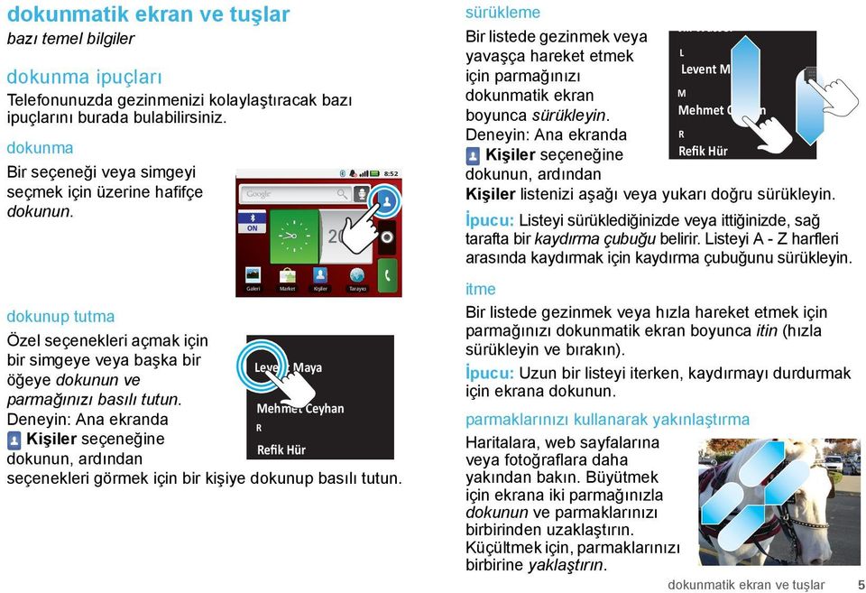 Mehmet Ceyhan Deneyin: Ana ekranda R Kişiler seçeneğine Refik Hür dokunun, ardından seçenekleri görmek için bir kişiye dokunup basılı tutun.