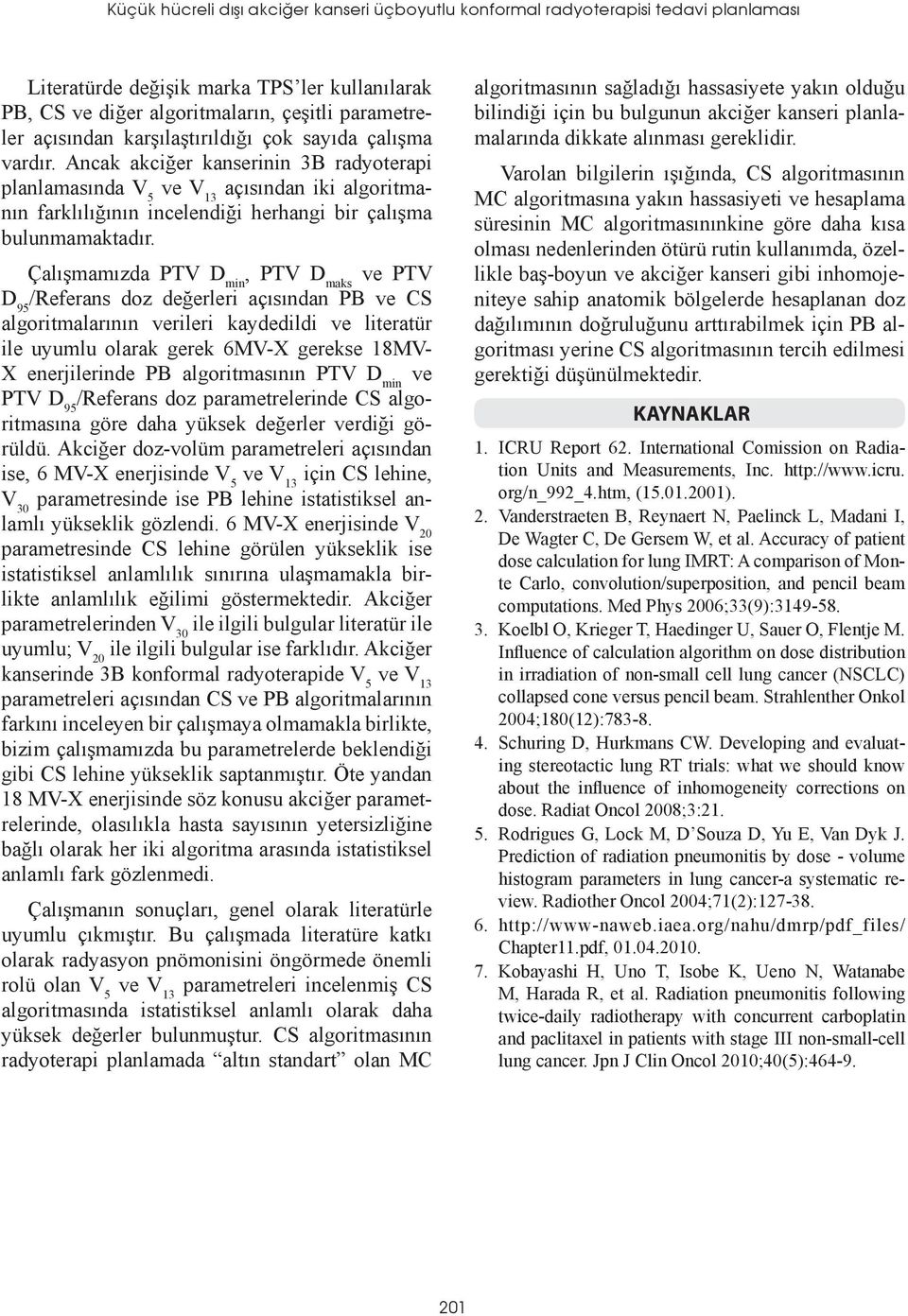 Çalışmamızda PTV D min, PTV D maks ve PTV D 95 /Referans doz değerleri açısından PB ve CS algoritmalarının verileri kaydedildi ve literatür ile uyumlu olarak gerek 6MV-X gerekse 18MV- X enerjilerinde