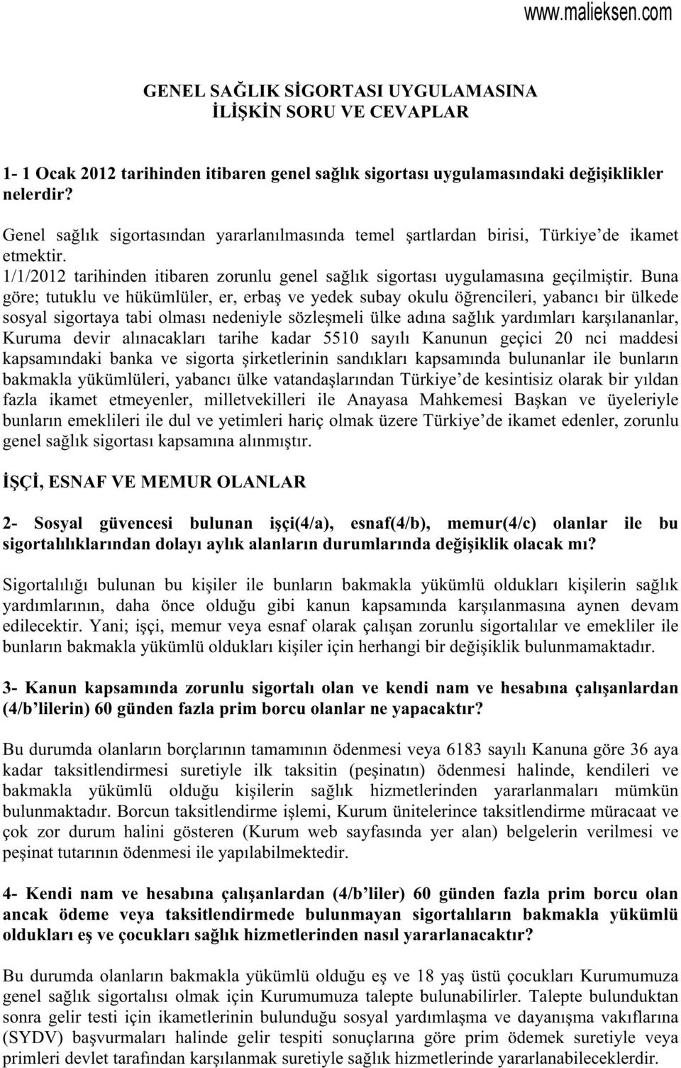 Buna göre; tutuklu ve hükümlüler, er, erba ve yedek subay okulu örencileri, yabanc bir ülkede sosyal sigortaya tabi olmas nedeniyle sözlemeli ülke adna salk yardmlar karlananlar, Kuruma devir