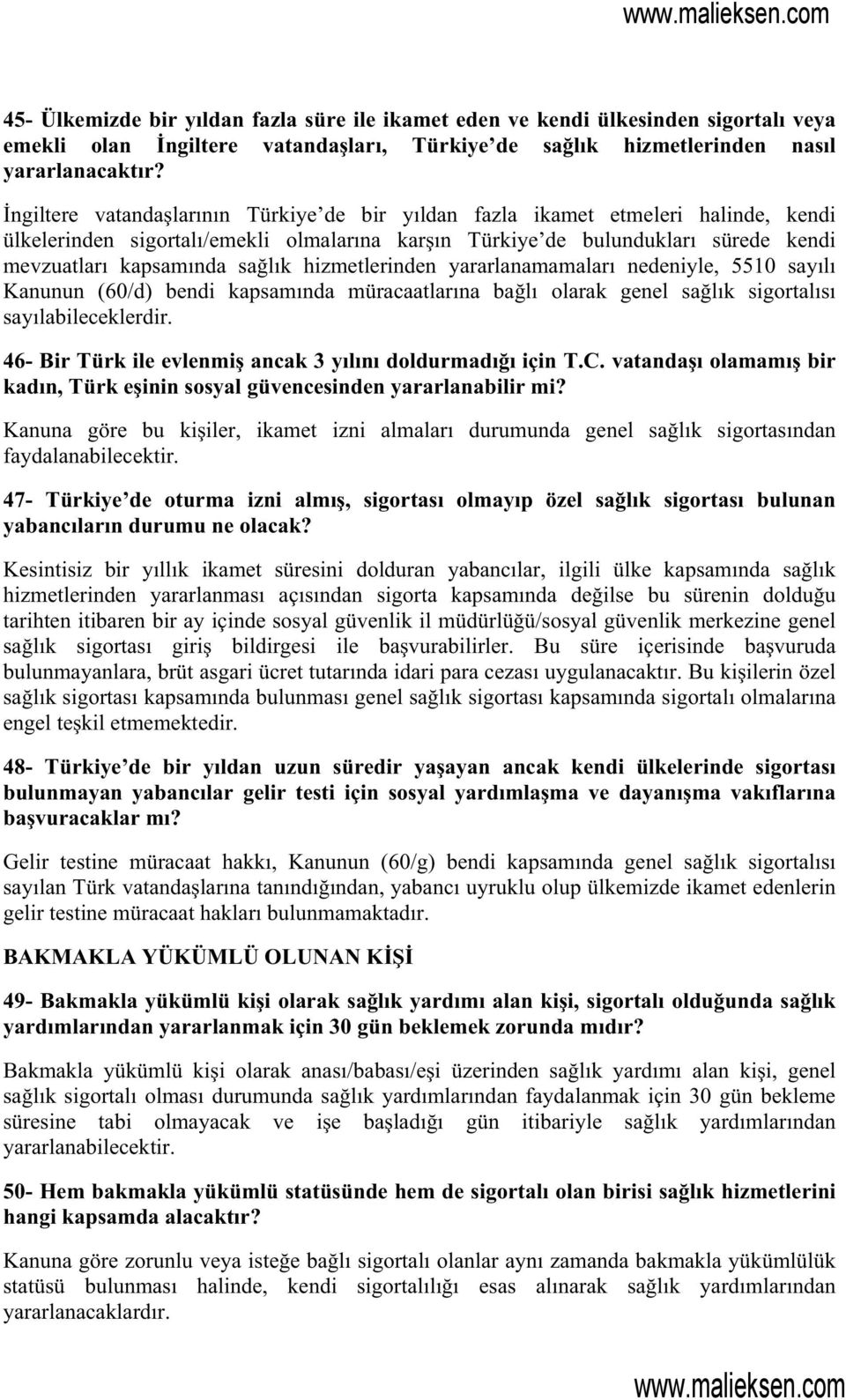 hizmetlerinden yararlanamamalar nedeniyle, 5510 sayl Kanunun (60/d) bendi kapsamnda müracaatlarna bal olarak genel salk sigortals saylabileceklerdir.