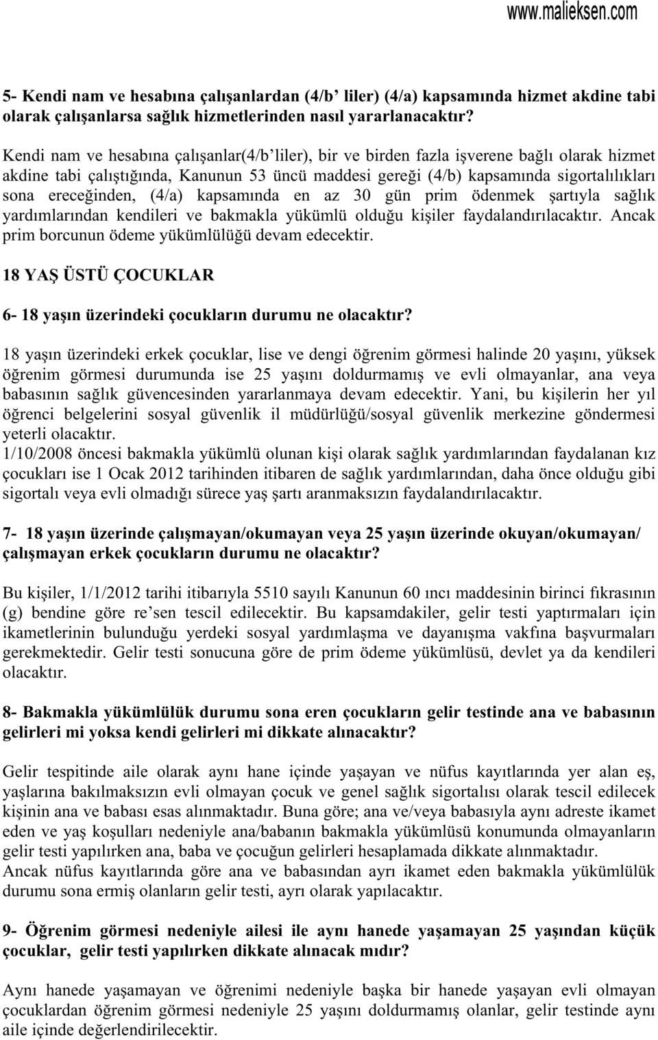 kapsamnda en az 30 gün prim ödenmek artyla salk yardmlarndan kendileri ve bakmakla yükümlü olduu kiiler faydalandrlacaktr. Ancak prim borcunun ödeme yükümlülüü devam edecektir.