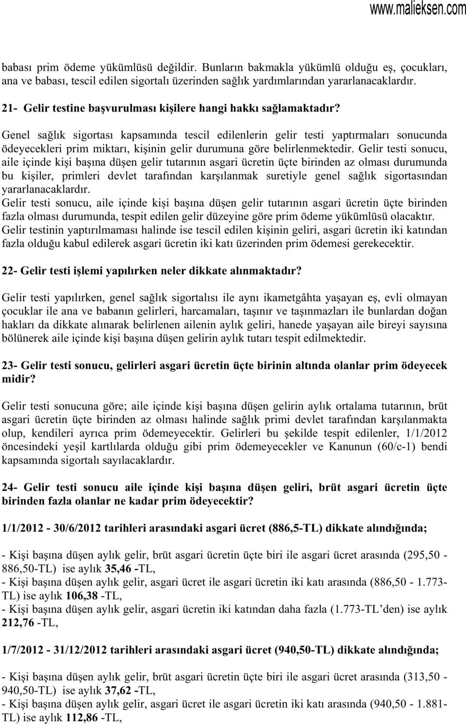 Genel salk sigortas kapsamnda tescil edilenlerin gelir testi yaptrmalar sonucunda ödeyecekleri prim miktar, kiinin gelir durumuna göre belirlenmektedir.