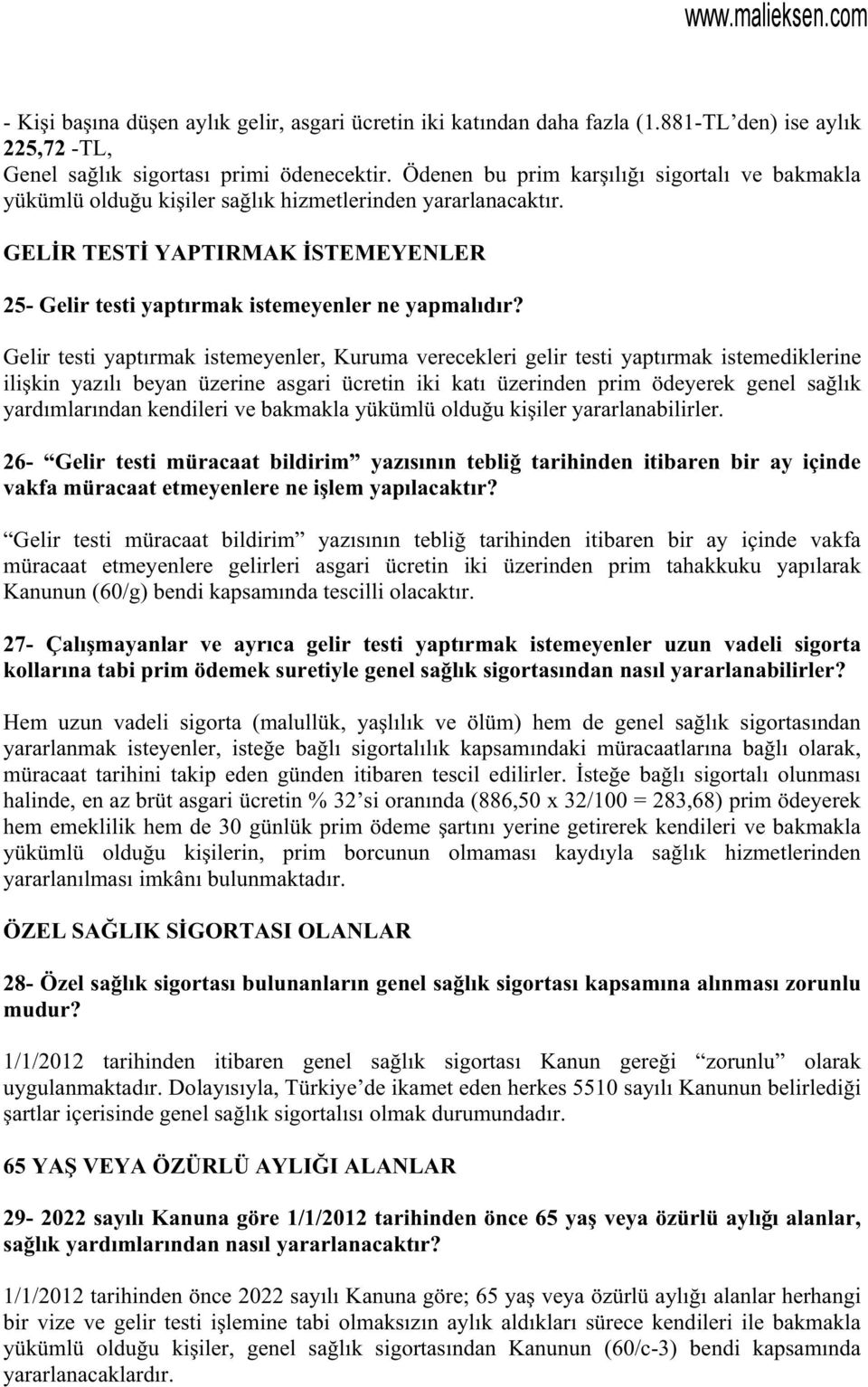 Gelir testi yaptrmak istemeyenler, Kuruma verecekleri gelir testi yaptrmak istemediklerine ilikin yazl beyan üzerine asgari ücretin iki kat üzerinden prim ödeyerek genel salk yardmlarndan kendileri