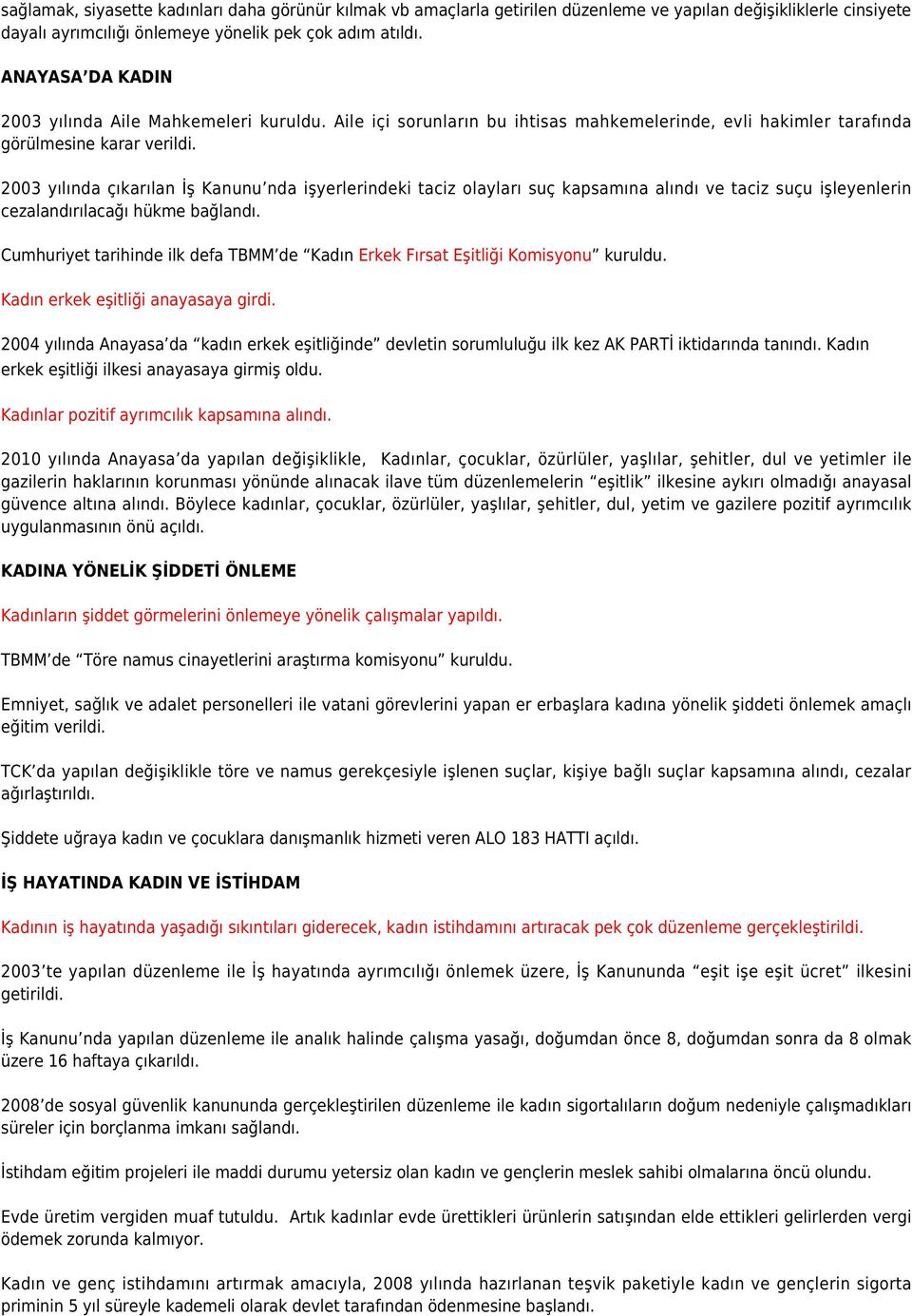 2003 yılında çıkarılan İş Kanunu nda işyerlerindeki taciz olayları suç kapsamına alındı ve taciz suçu işleyenlerin cezalandırılacağı hükme bağlandı.