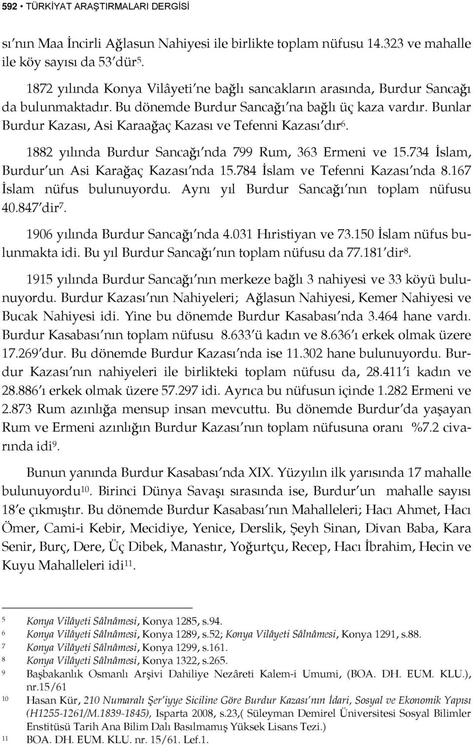 Bunlar Burdur Kazası, Asi Karaağaç Kazası ve Tefenni Kazası dır 6. 1882 yılında Burdur Sancağı nda 799 Rum, 363 Ermeni ve 15.734 İslam, Burdur un Asi Karağaç Kazası nda 15.