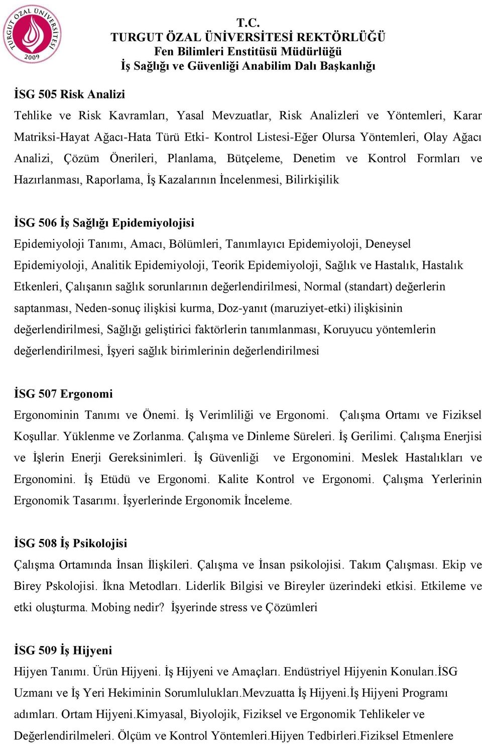 Planlama, Bütçeleme, Denetim ve Kontrol Formları ve Hazırlanması, Raporlama, İş Kazalarının İncelenmesi, Bilirkişilik İSG 506 İş Sağlığı Epidemiyolojisi Epidemiyoloji Tanımı, Amacı, Bölümleri,