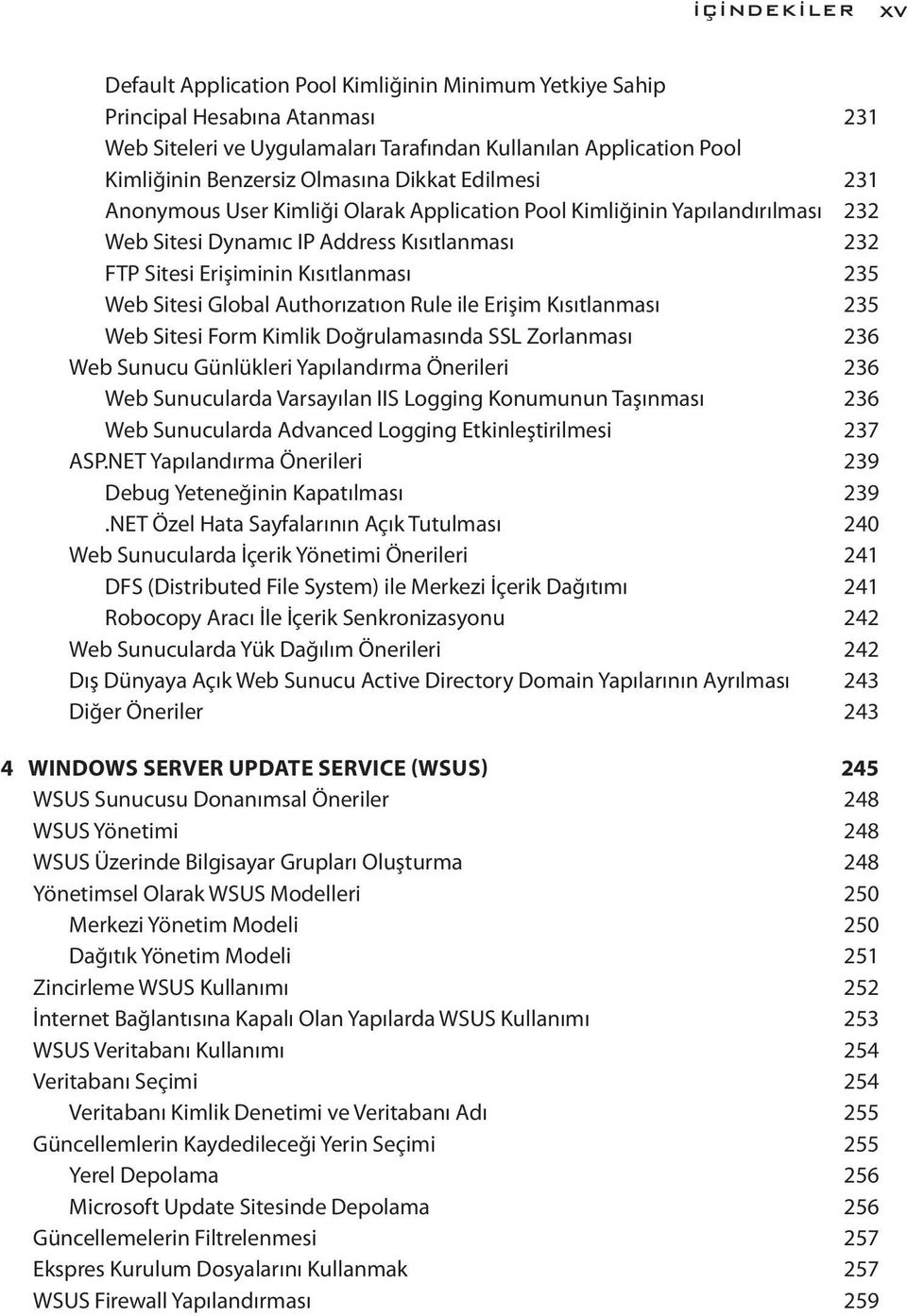 Sitesi Global Authorızatıon Rule ile Erişim Kısıtlanması 235 Web Sitesi Form Kimlik Doğrulamasında SSL Zorlanması 236 Web Sunucu Günlükleri Yapılandırma Önerileri 236 Web Sunucularda Varsayılan IIS