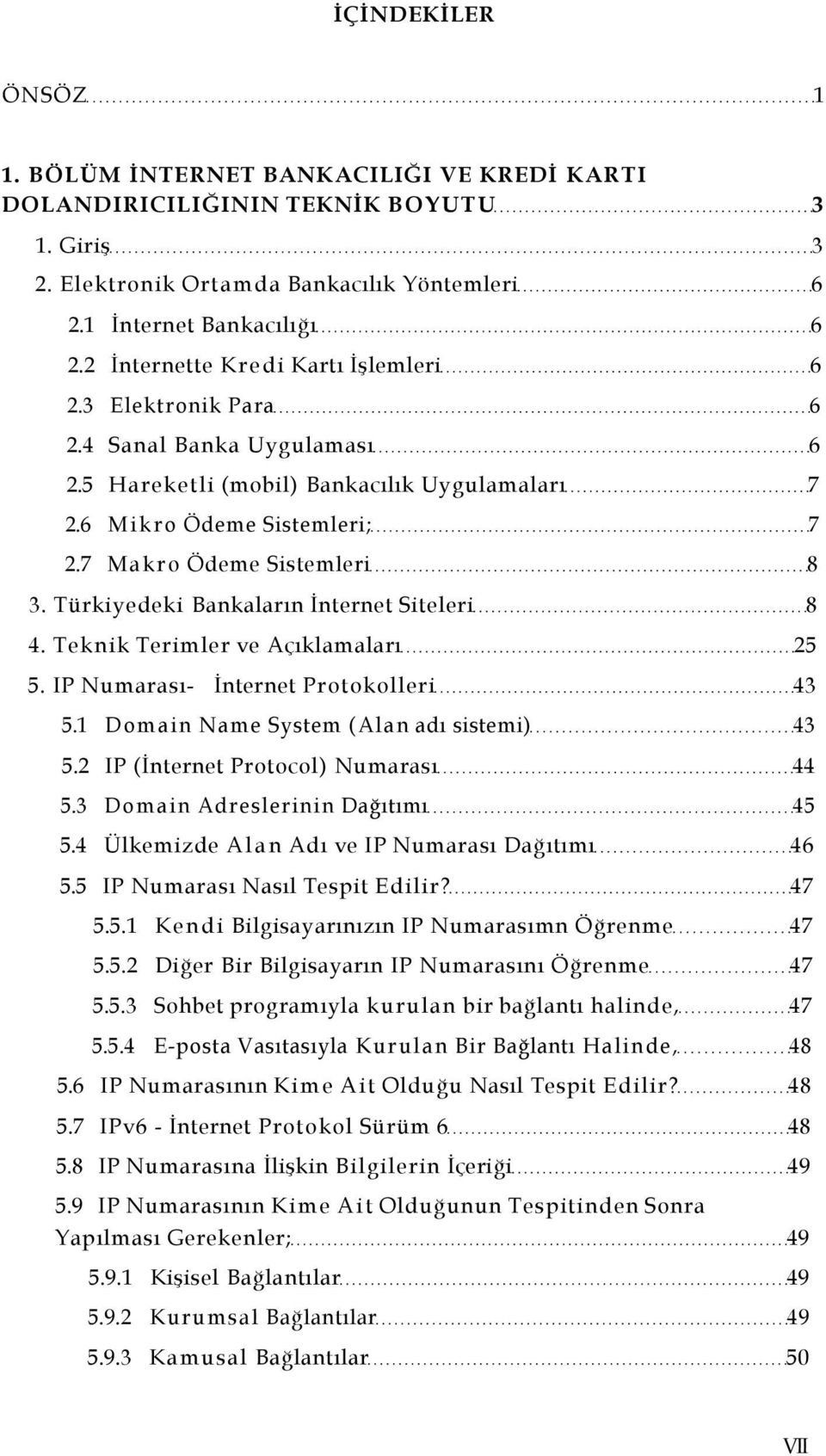Türkiyedeki Bankaların İnternet Siteleri 8 4. Teknik Terimler ve Açıklamaları 25 5. IP Numarası- İnternet Protokolleri 43 5.1 Domain Name System (Alan adı sistemi) 43 5.