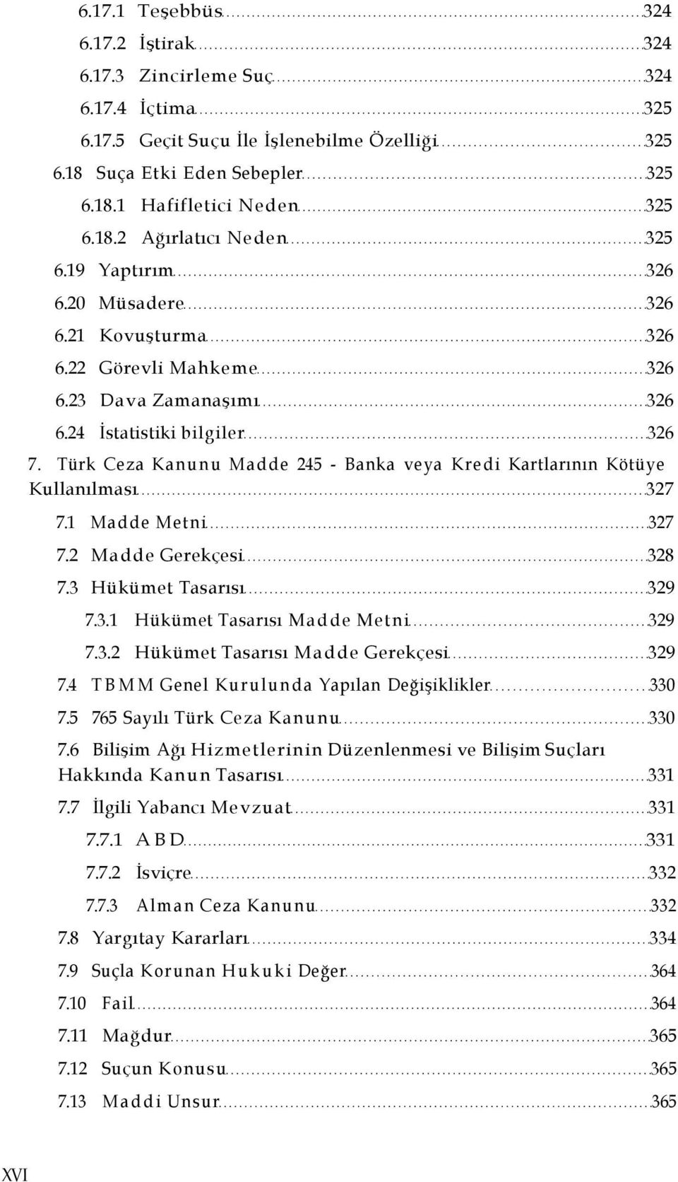 Türk Ceza Kanunu Madde 245 - Banka veya Kredi Kartlarının Kötüye Kullanılması 327 7.1 Madde Metni 327 7.2 Madde Gerekçesi 328 7.3 Hükümet Tasarısı 329 7.3.1 Hükümet Tasarısı Madde Metni 329 7.3.2 Hükümet Tasarısı Madde Gerekçesi 329 7.