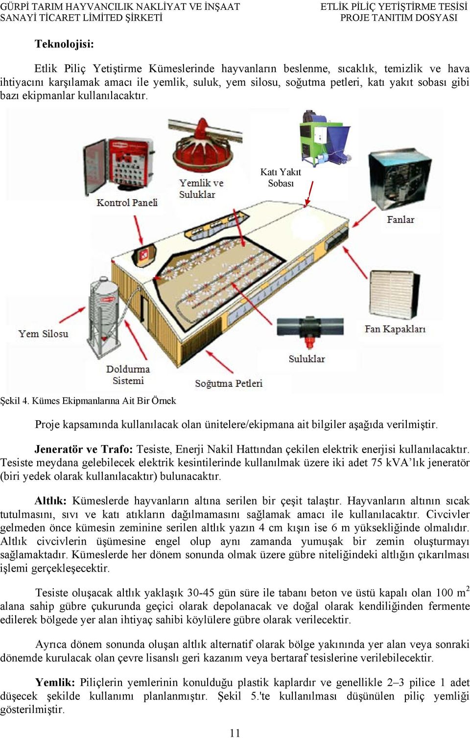 Jeneratör ve Trafo: Tesiste, Enerji Nakil Hattından çekilen elektrik enerjisi kullanılacaktır.