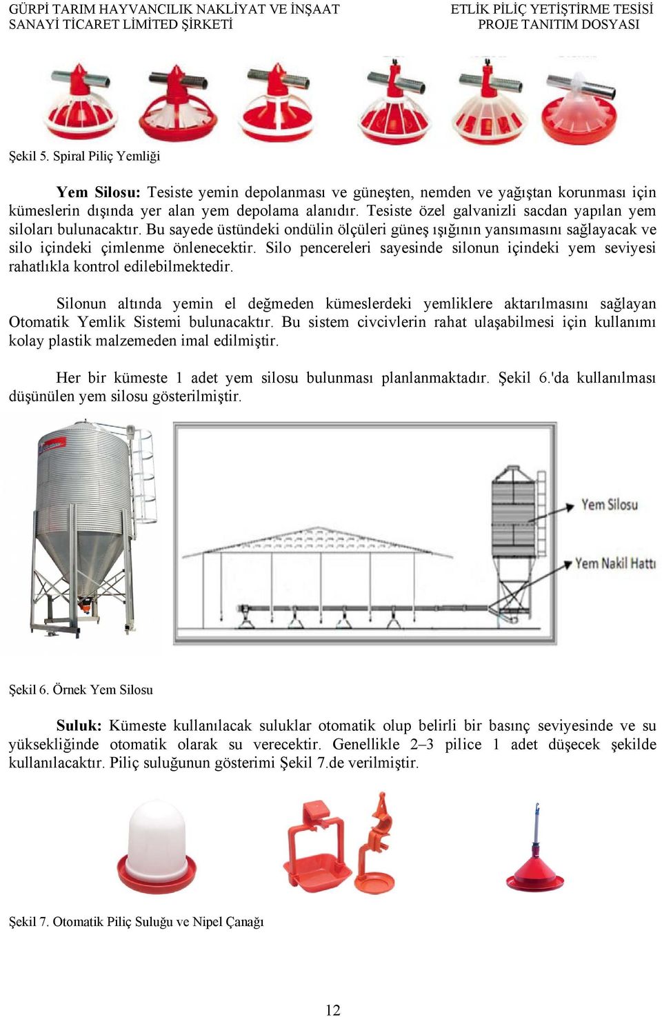 Silo pencereleri sayesinde silonun içindeki yem seviyesi rahatlıkla kontrol edilebilmektedir.