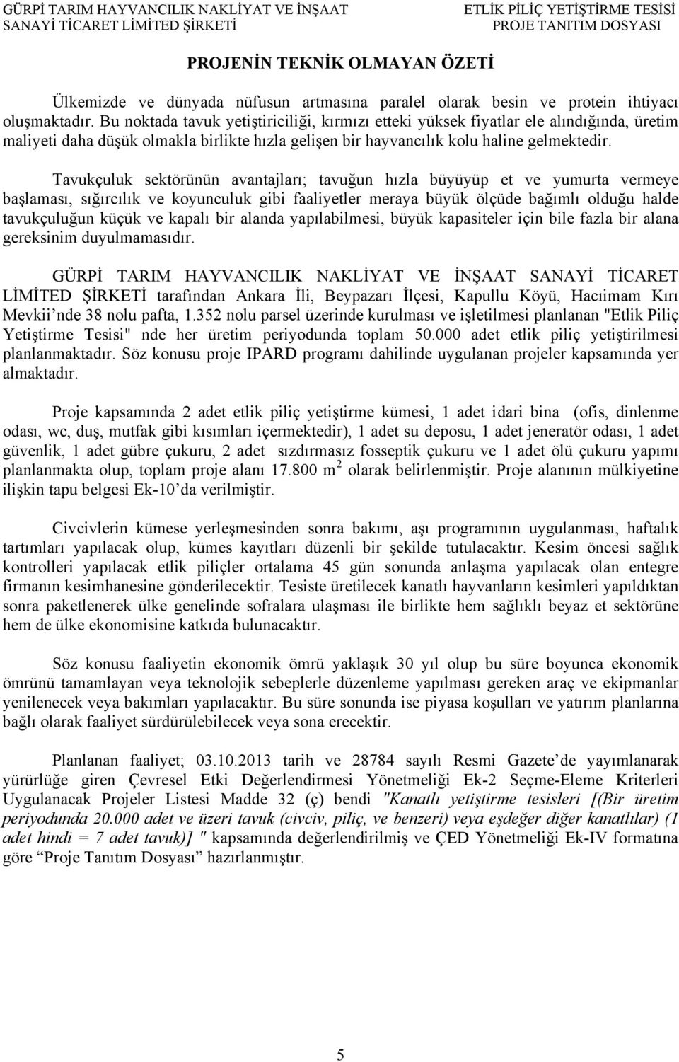 Tavukçuluk sektörünün avantajları; tavuğun hızla büyüyüp et ve yumurta vermeye başlaması, sığırcılık ve koyunculuk gibi faaliyetler meraya büyük ölçüde bağımlı olduğu halde tavukçuluğun küçük ve