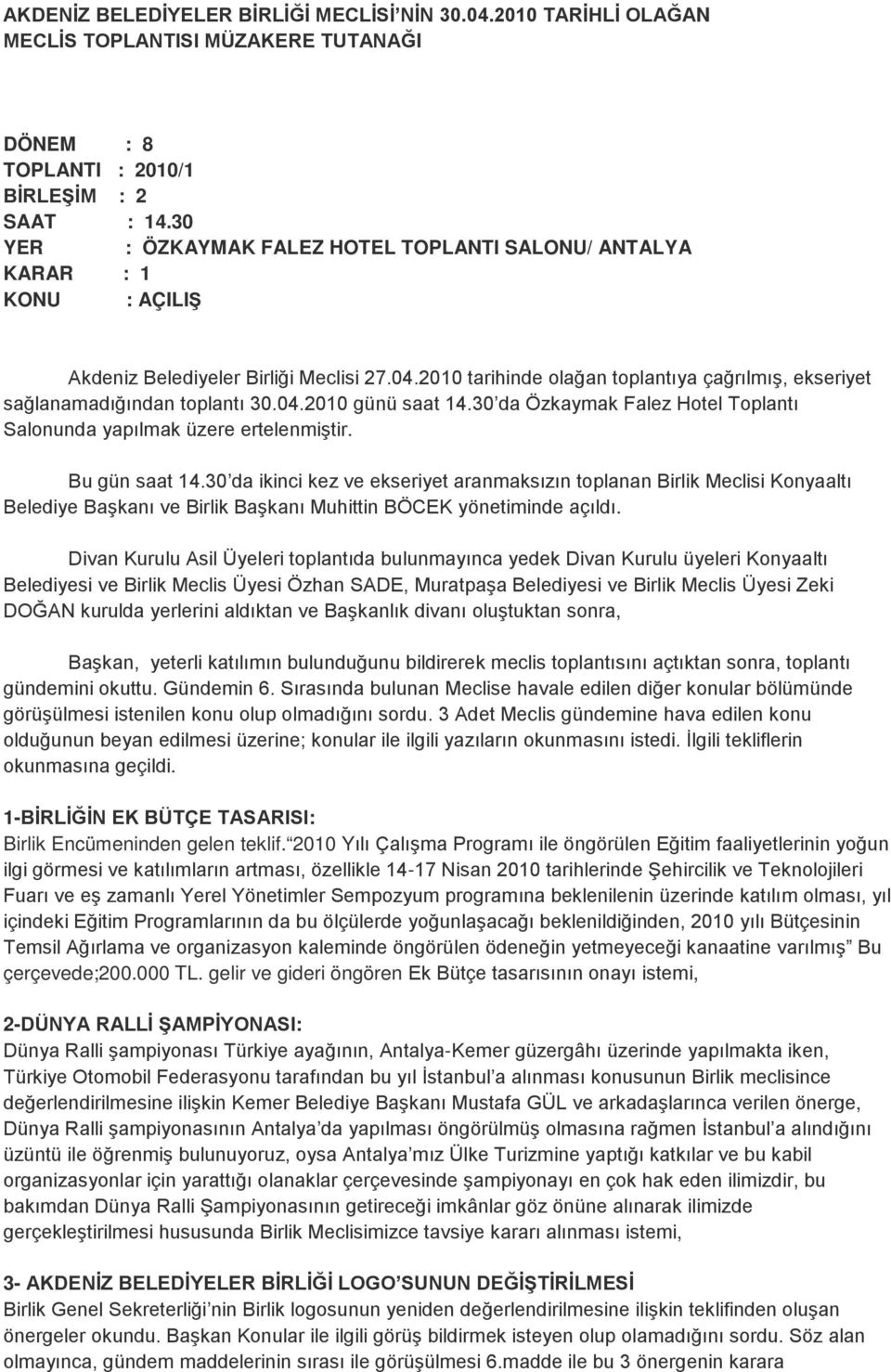 30 da ikinci kez ve ekseriyet aranmaksızın toplanan Birlik Meclisi Konyaaltı Belediye Başkanı ve Birlik Başkanı Muhittin BÖCEK yönetiminde açıldı.