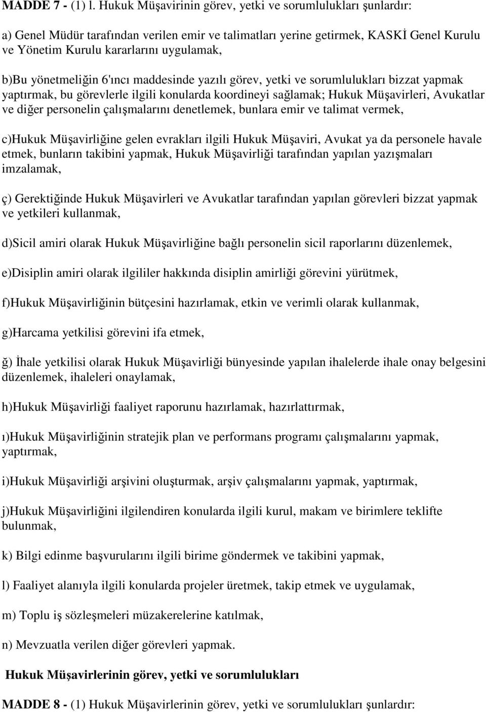 yönetmeliğin 6'ıncı maddesinde yazılı görev, yetki ve sorumlulukları bizzat yapmak yaptırmak, bu görevlerle ilgili konularda koordineyi sağlamak; Hukuk Müşavirleri, Avukatlar ve diğer personelin