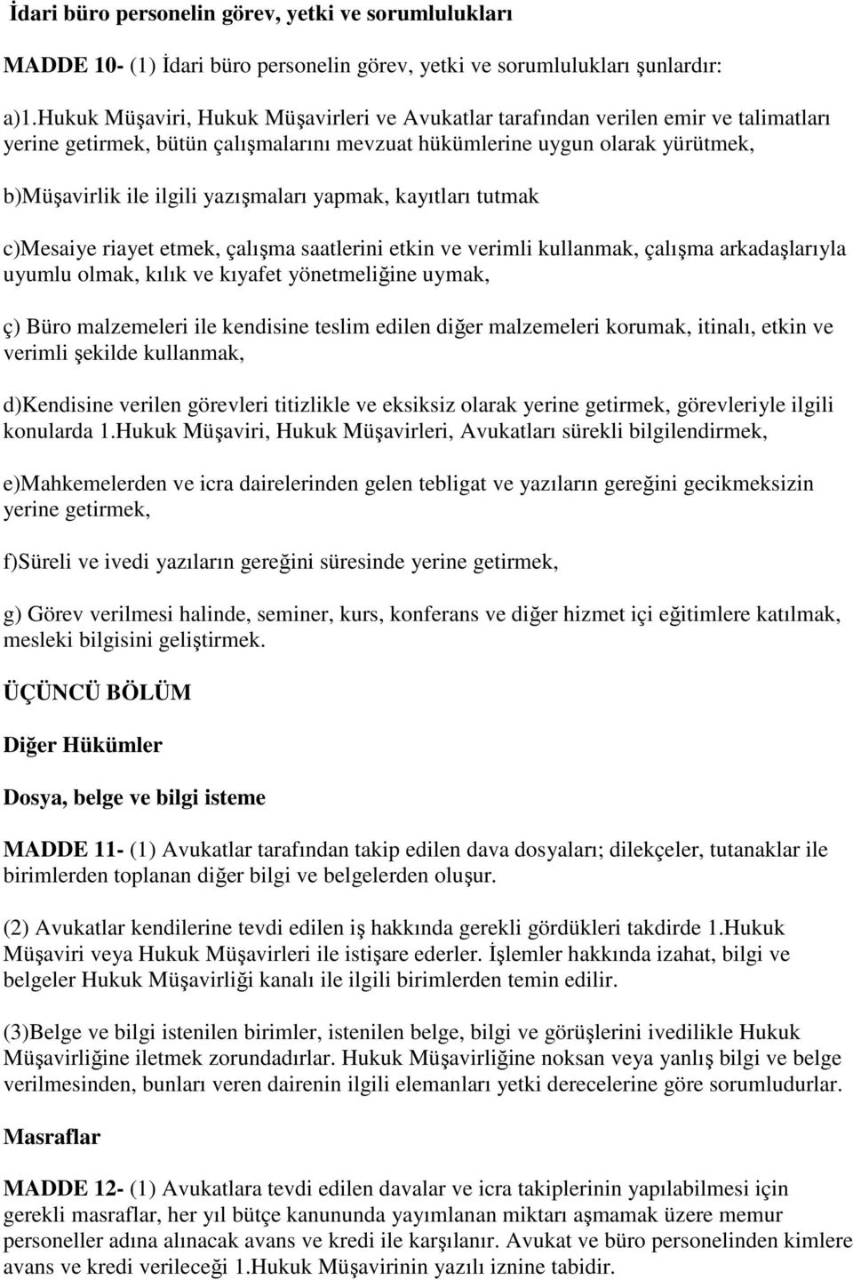 yazışmaları yapmak, kayıtları tutmak c)mesaiye riayet etmek, çalışma saatlerini etkin ve verimli kullanmak, çalışma arkadaşlarıyla uyumlu olmak, kılık ve kıyafet yönetmeliğine uymak, ç) Büro