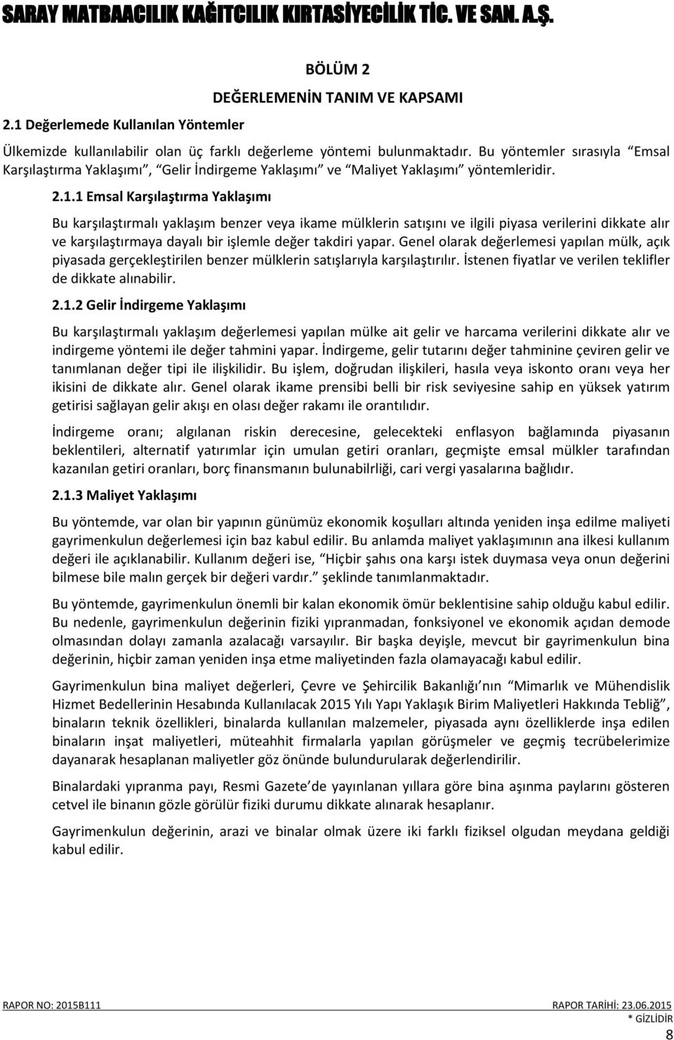 1 Emsal Karşılaştırma Yaklaşımı Bu karşılaştırmalı yaklaşım benzer veya ikame mülklerin satışını ve ilgili piyasa verilerini dikkate alır ve karşılaştırmaya dayalı bir işlemle değer takdiri yapar.