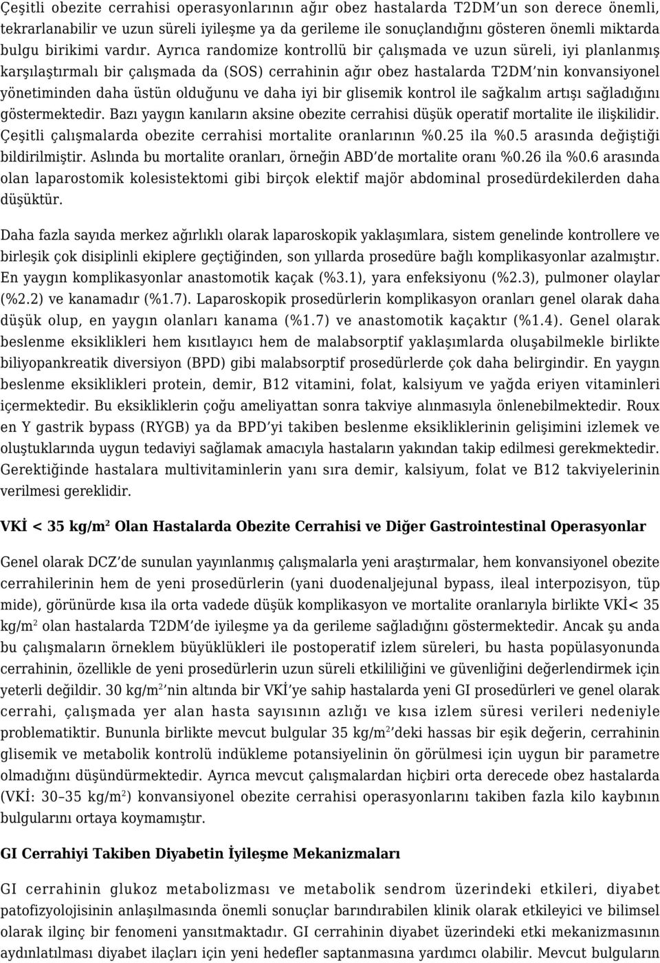 Ayrıca randomize kontrollü bir çalışmada ve uzun süreli, iyi planlanmış karşılaştırmalı bir çalışmada da (SOS) cerrahinin ağır obez hastalarda T2DM nin konvansiyonel yönetiminden daha üstün olduğunu