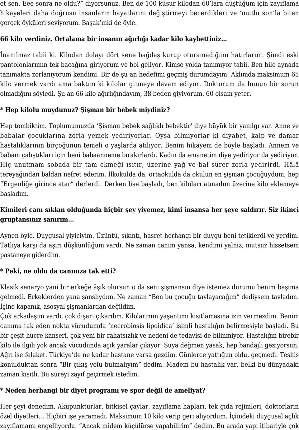 66 kilo verdiniz. Ortalama bir insanın ağırlığı kadar kilo kaybettiniz İnanılmaz tabii ki. Kilodan dolayı dört sene bağdaş kurup oturamadığımı hatırlarım.