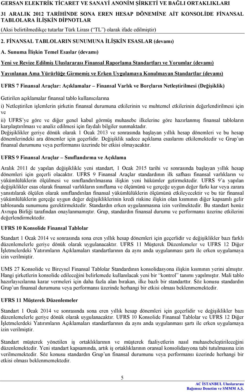 Standartlar (devamı) UFRS 7 Finansal Araçlar: Açıklamalar Finansal Varlık ve Borçların Netleştirilmesi (Değişiklik) Getirilen açıklamalar finansal tablo kullanıcılarına i) Netleştirilen işlemlerin