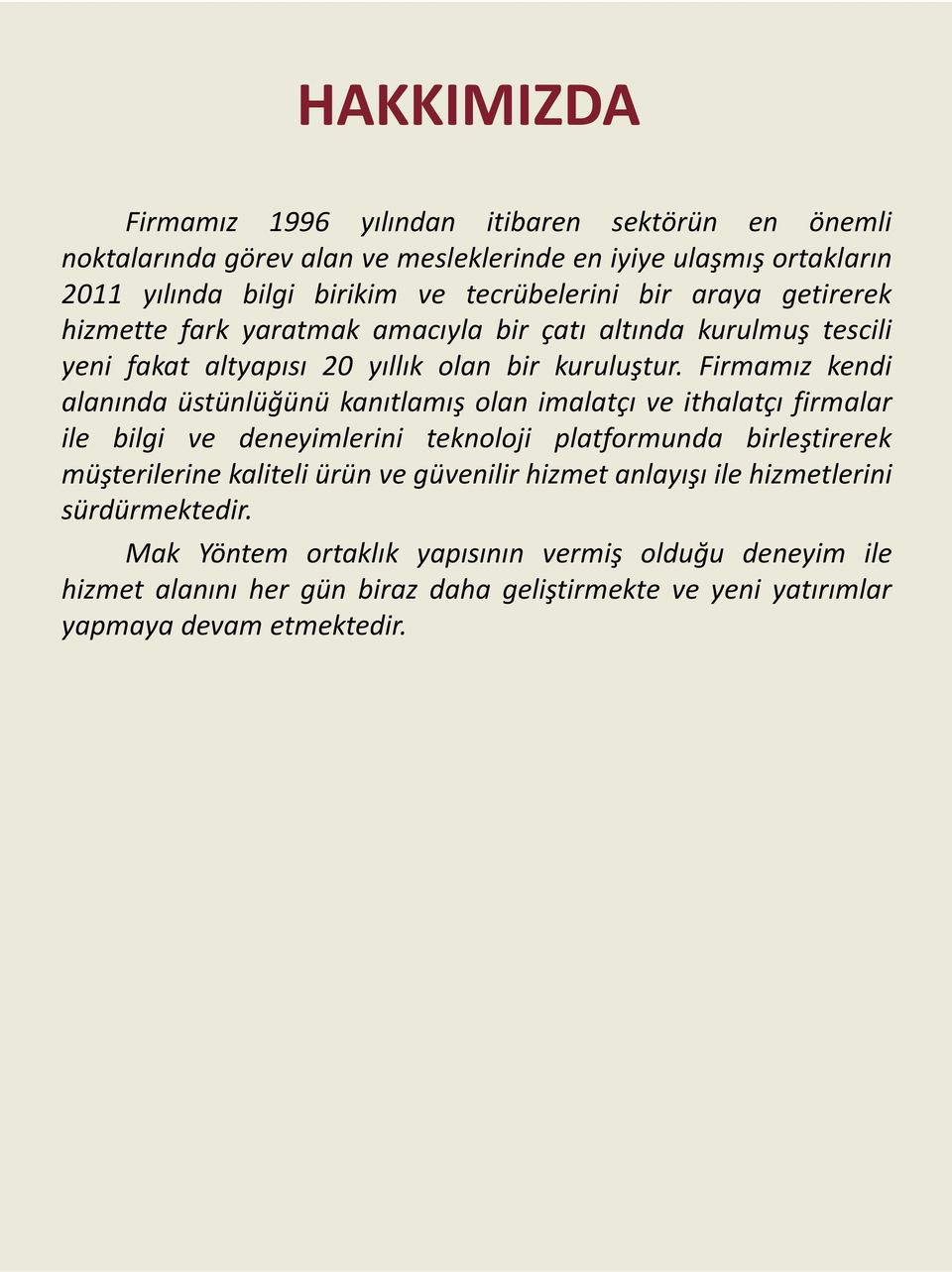 Firmamız kendi alanında üstünlüğünü kanıtlamış olan imalatçı ve ithalatçı firmalar ile bilgi ve deneyimlerini teknoloji platformunda birleştirerek müşterilerine kaliteli ürün