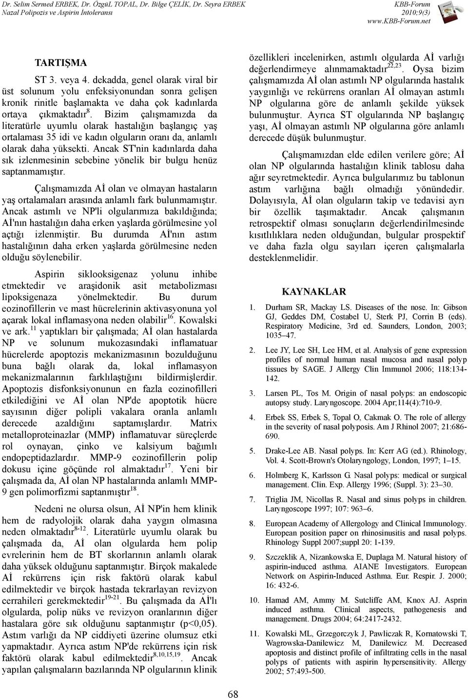 Ancak ST'nin kadınlarda daha sık izlenmesinin sebebine yönelik bir bulgu henüz saptanmamıştır. Çalışmamızda Aİ olan ve olmayan hastaların yaş ortalamaları arasında anlamlı fark bulunmamıştır.