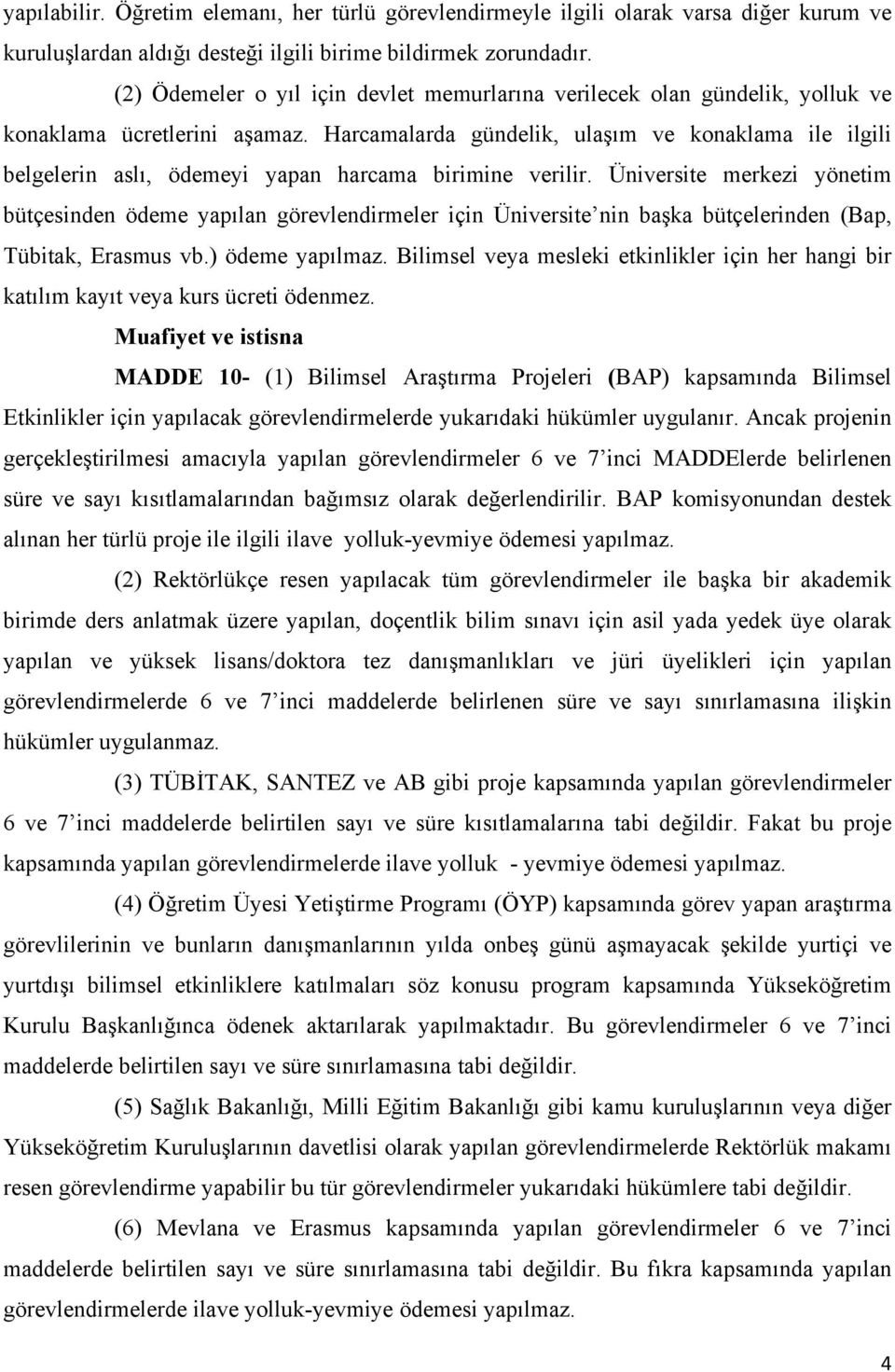 Harcamalarda gündelik, ulaşım ve konaklama ile ilgili belgelerin aslı, ödemeyi yapan harcama birimine verilir.