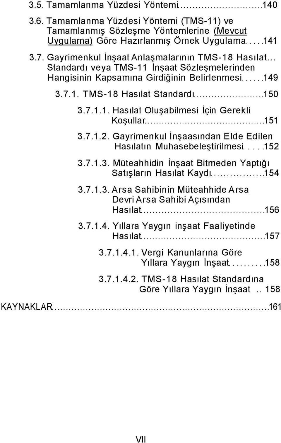 7.1.2. Gayrimenkul İnşaasından Elde Edilen Hasılatın Muhasebeleştirilmesi 152 3.7.1.3. Müteahhidin İnşaat Bitmeden Yaptığı Satışların Hasılat Kaydı 154 3.7.1.3. Arsa Sahibinin Müteahhide Arsa Devri Arsa Sahibi Açısından Hasılat 156 3.