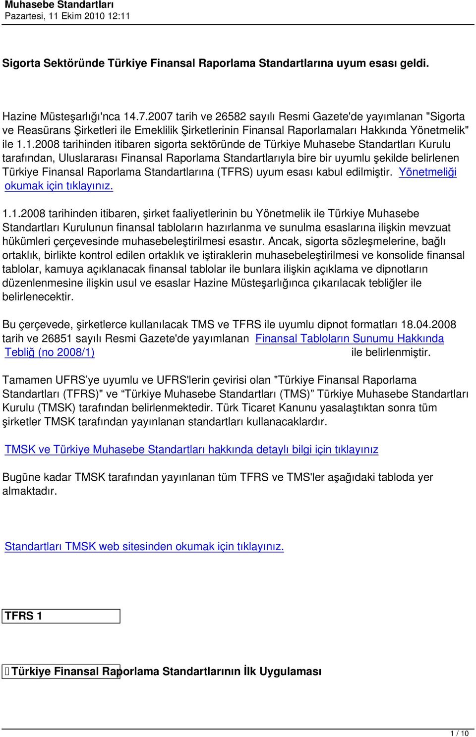 1.2008 tarihinden itibaren sigorta sektöründe de Türkiye Muhasebe Standartları Kurulu tarafından, Uluslararası Finansal Raporlama Standartlarıyla bire bir uyumlu şekilde belirlenen Türkiye Finansal