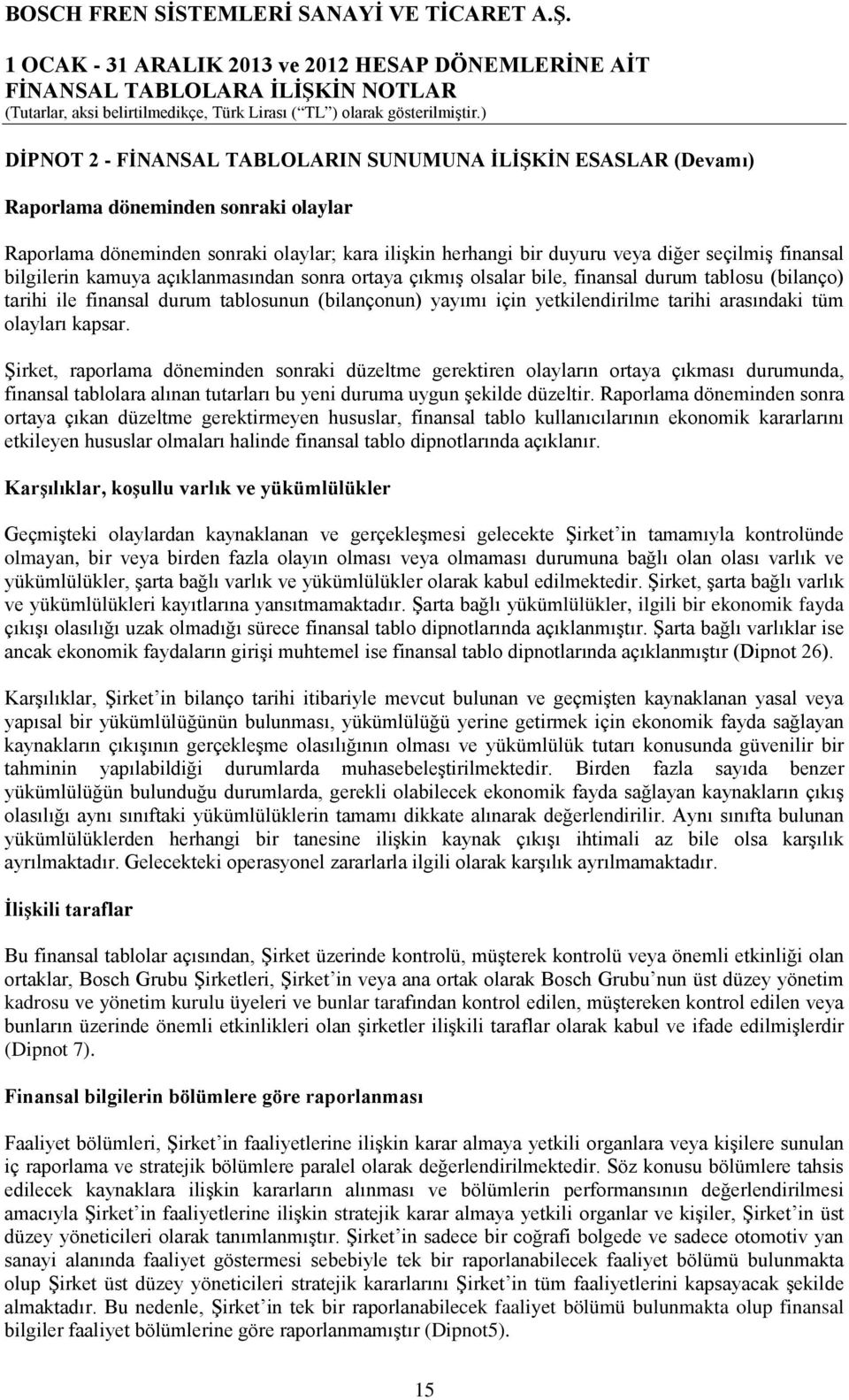 arasındaki tüm olayları kapsar. Şirket, raporlama döneminden sonraki düzeltme gerektiren olayların ortaya çıkması durumunda, finansal tablolara alınan tutarları bu yeni duruma uygun şekilde düzeltir.