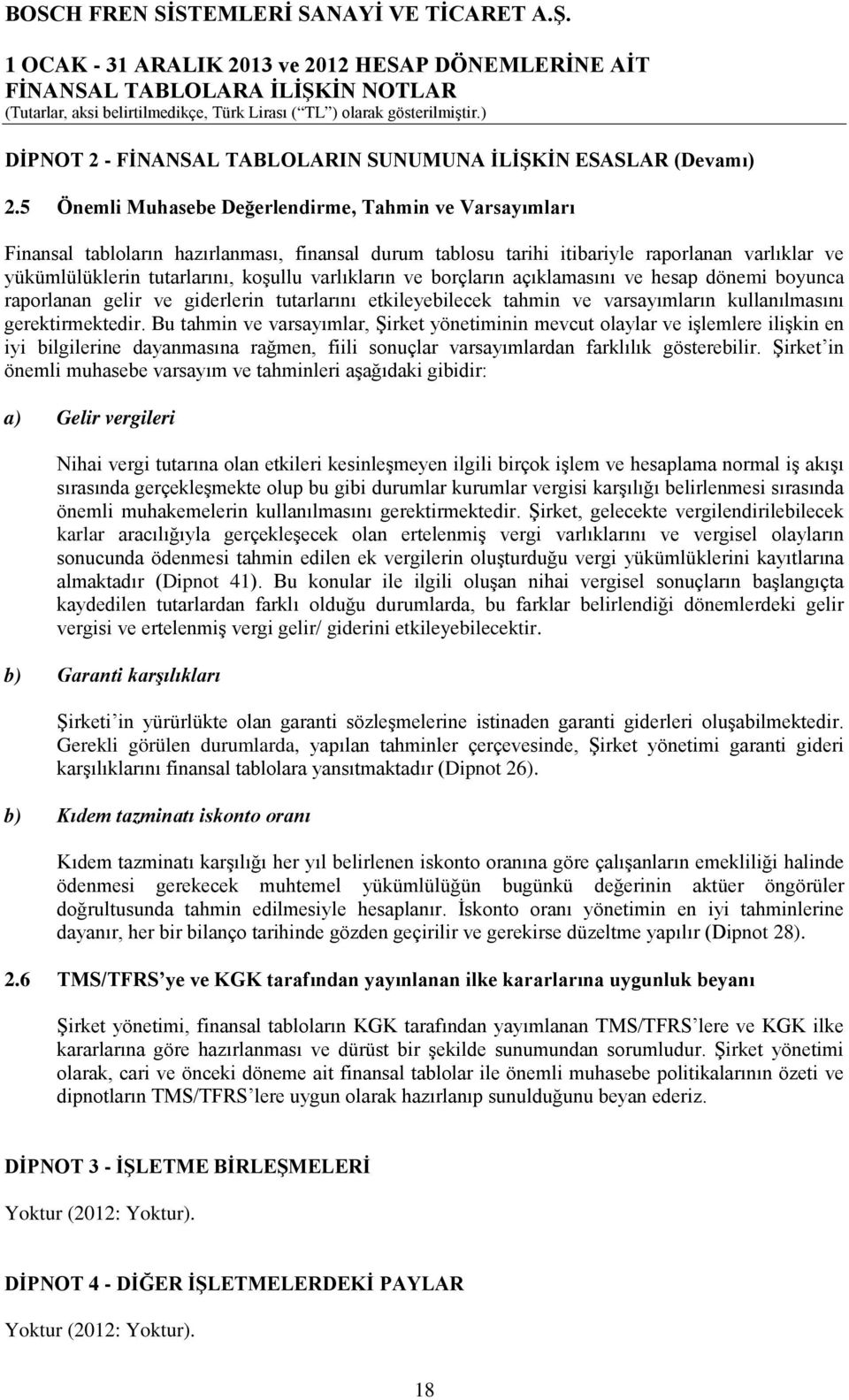 varlıkların ve borçların açıklamasını ve hesap dönemi boyunca raporlanan gelir ve giderlerin tutarlarını etkileyebilecek tahmin ve varsayımların kullanılmasını gerektirmektedir.