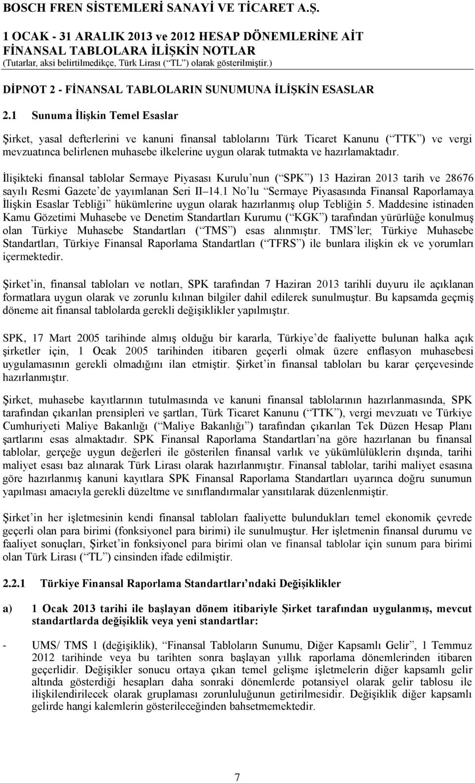 hazırlamaktadır. İlişikteki finansal tablolar Sermaye Piyasası Kurulu nun ( SPK ) 13 Haziran 2013 tarih ve 28676 sayılı Resmi Gazete de yayımlanan Seri II 14.