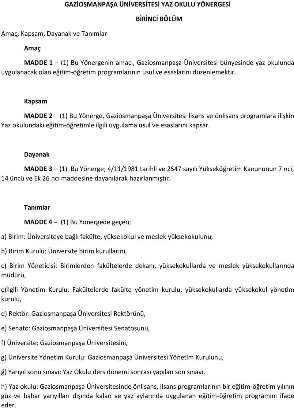 Kapsam MADDE 2 (1) Bu Yönerge, Gaziosmanpaşa Üniversitesi lisans ve önlisans programlara ilişkin Yaz okulundaki eğitim-öğretimle ilgili uygulama usul ve esaslarını kapsar.