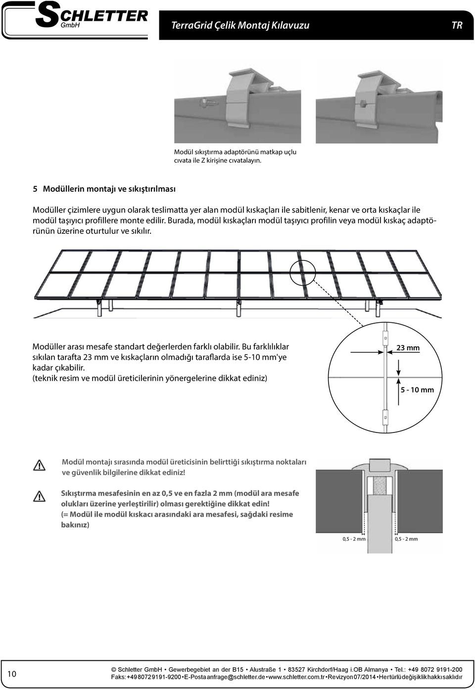 Burada, modül kıskaçları modül taşıyıcı profilin veya modül kıskaç adaptörünün üzerine oturtulur ve sıkılır. Modüller arası mesafe standart değerlerden farklı olabilir.