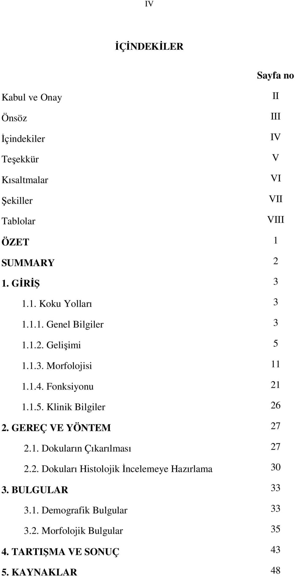 Fonksiyonu 21 1.1.5. Klinik Bilgiler 26 2. GEREÇ VE YÖNTEM 27 2.1. Dokuların Çıkarılması 27 2.2. Dokuları Histolojik İncelemeye Hazırlama 30 3.