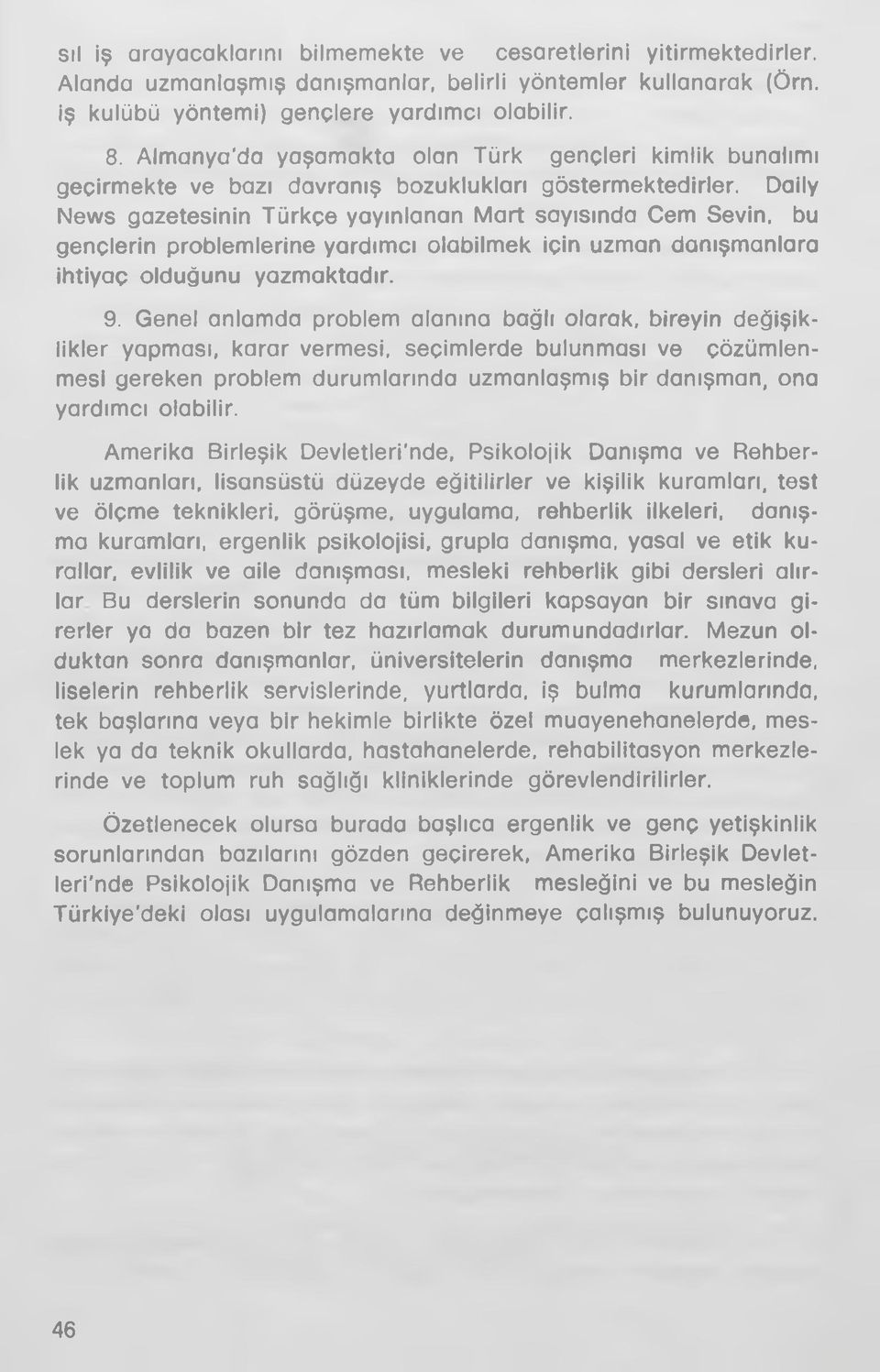 Daily News gazetesinin Türkçe yayınlanan M art sayısında Cem Sevin, bu gençlerin problem lerine yardım cı olabilm ek için uzman danışm anlara ihtiyaç olduğunu yazm aktadır. 9.