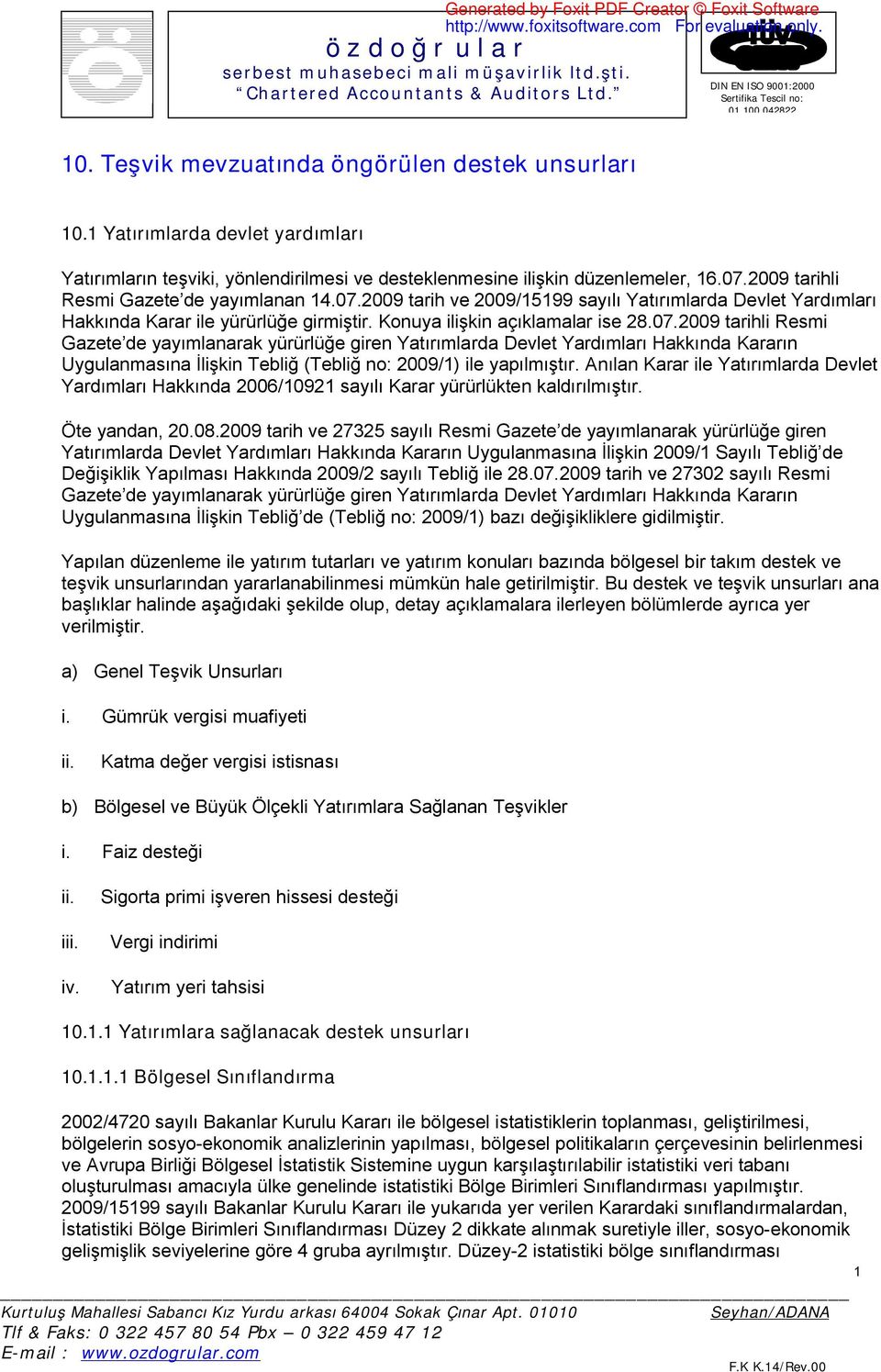 2009 tarih ve 2009/15199 sayılı Yatırımlarda Devlet Yardımları Hakkında Karar ile yürürlüğe girmiştir. Konuya ilişkin açıklamalar ise 28.07.