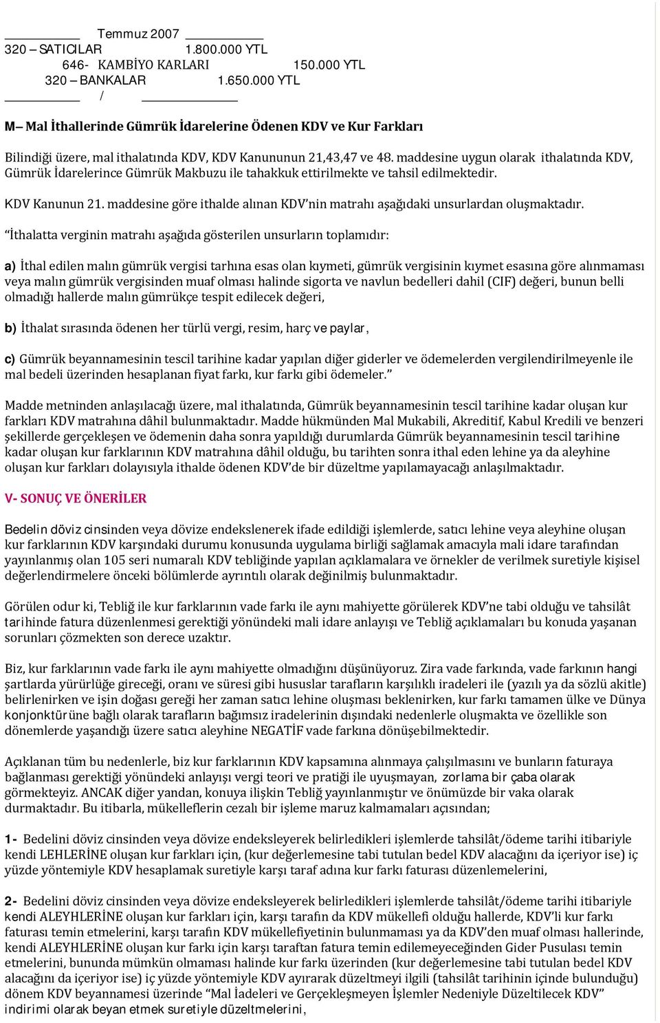 maddesine uygun olarak ithalatında KDV, Gümrük İdarelerince Gümrük Makbuzu ile tahakkuk ettirilmekte ve tahsil edilmektedir. KDV Kanunun 21.