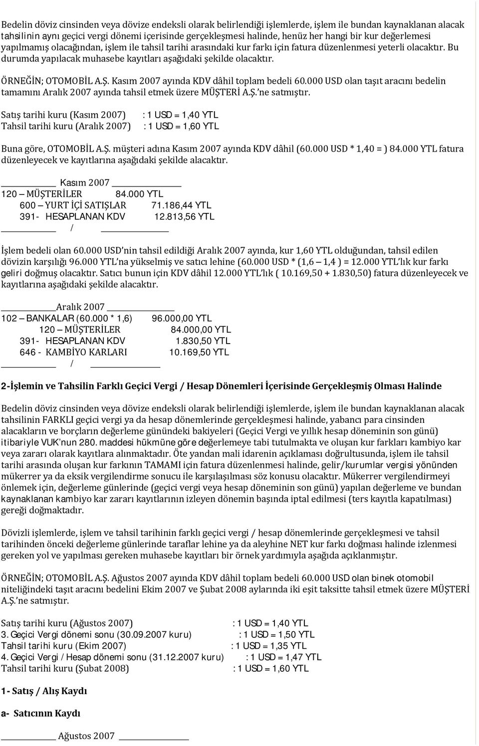 Bu durumda yapılacak muhasebe kayıtları aşağıdaki şekilde olacaktır. ÖRNEĞİN; OTOMOBİL A.Ş. Kasım 2007 ayında KDV dâhil toplam bedeli 60.