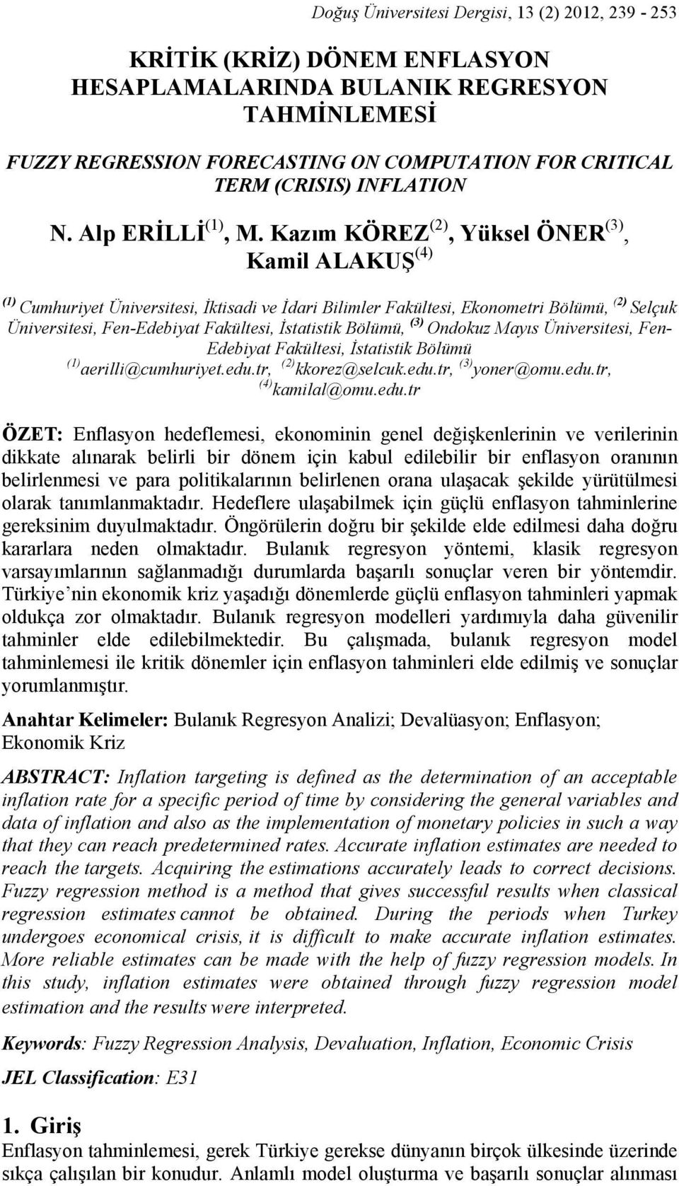 Kazım KÖREZ (2), Yüksel ÖNER (3), Kaml ALAKUŞ (4) (1) Cumhuryet Ünverstes, İktsad ve İdar Blmler Fakültes, Ekonometr Bölümü, (2) Selçuk Ünverstes, Fen-Edebyat Fakültes, İstatstk Bölümü, (3) Ondokuz