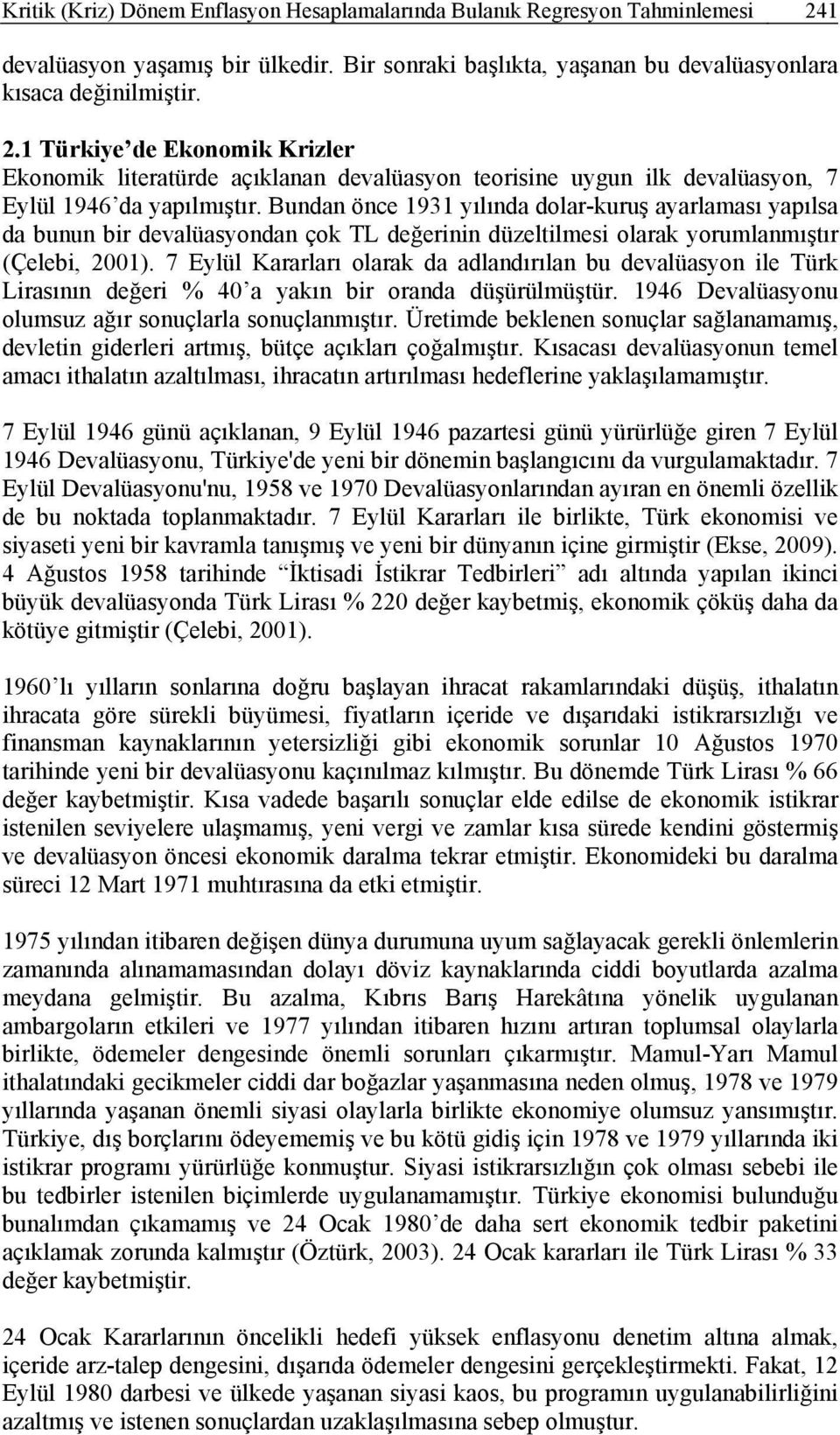 1 Türkye de Ekonomk Krzler Ekonomk lteratürde açıklanan devalüasyon teorsne uygun lk devalüasyon, 7 Eylül 1946 da yapılmıştır.