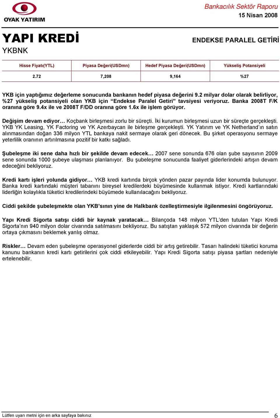 6x ile işlem görüyor. Değişim devam ediyor Koçbank birleşmesi zorlu bir süreçti. İki kurumun birleşmesi uzun bir süreçte gerçekleşti.