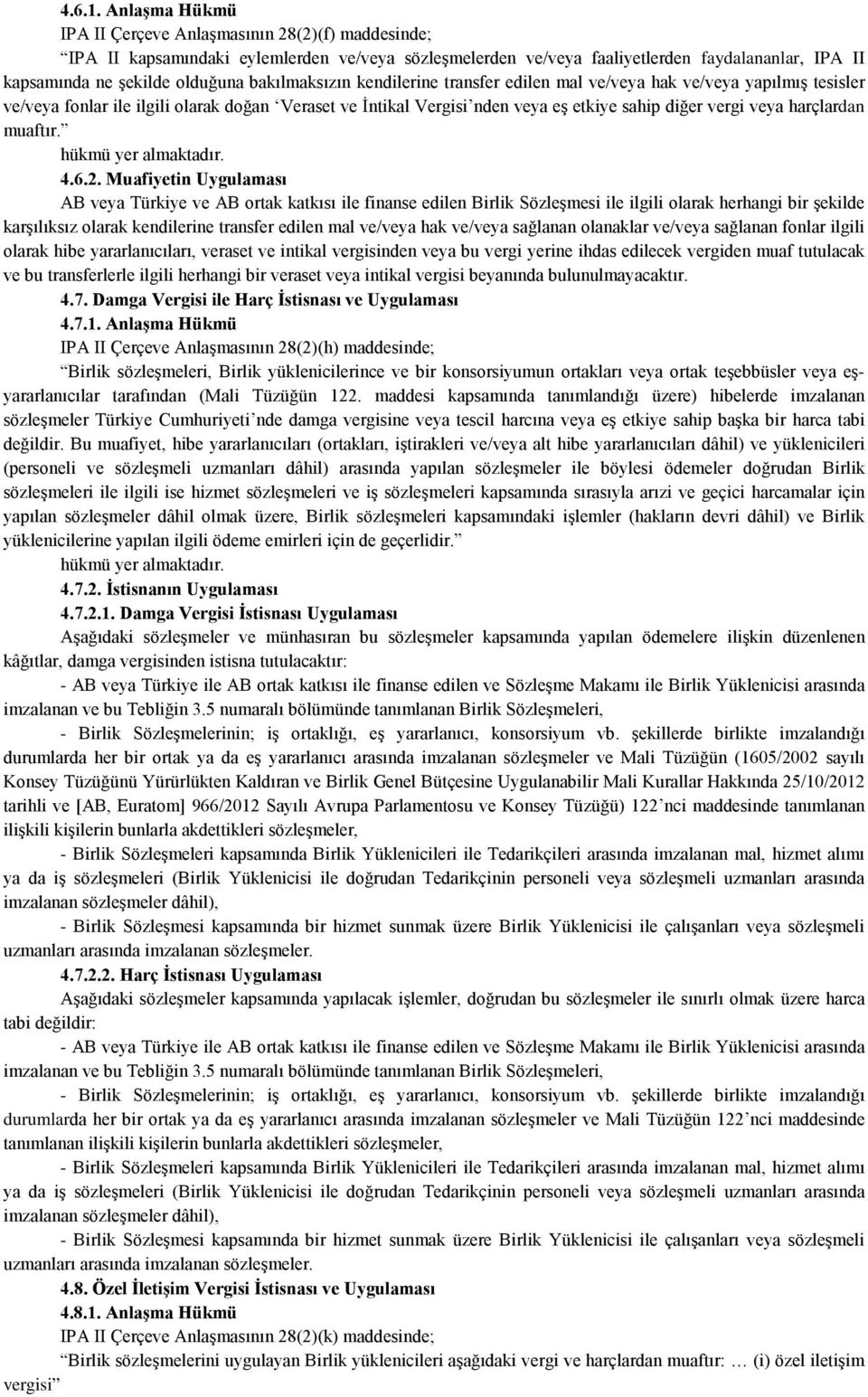 bakılmaksızın kendilerine transfer edilen mal ve/veya hak ve/veya yapılmış tesisler ve/veya fonlar ile ilgili olarak doğan Veraset ve İntikal Vergisi nden veya eş etkiye sahip diğer vergi veya