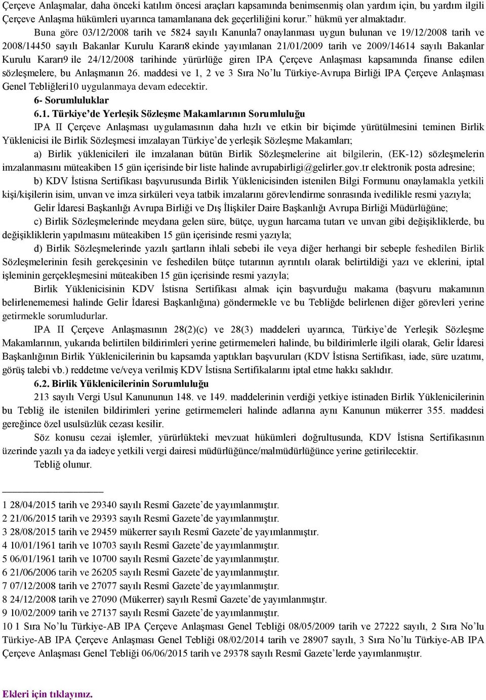 Buna göre 03/12/2008 tarih ve 5824 sayılı Kanunla7 onaylanması uygun bulunan ve 19/12/2008 tarih ve 2008/14450 sayılı Bakanlar Kurulu Kararı8 ekinde yayımlanan 21/01/2009 tarih ve 2009/14614 sayılı