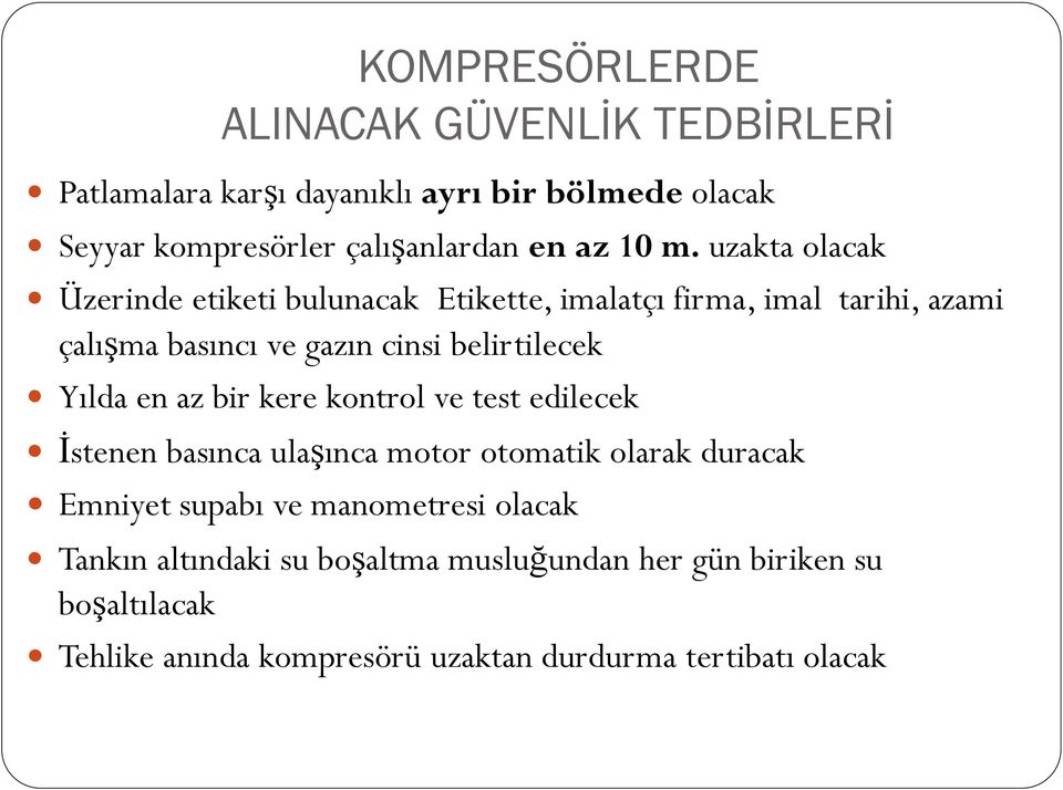 Yılda en az bir kere kontrol ve test edilecek İstenen basınca ulaşınca motor otomatik olarak duracak Emniyet supabı ve manometresi