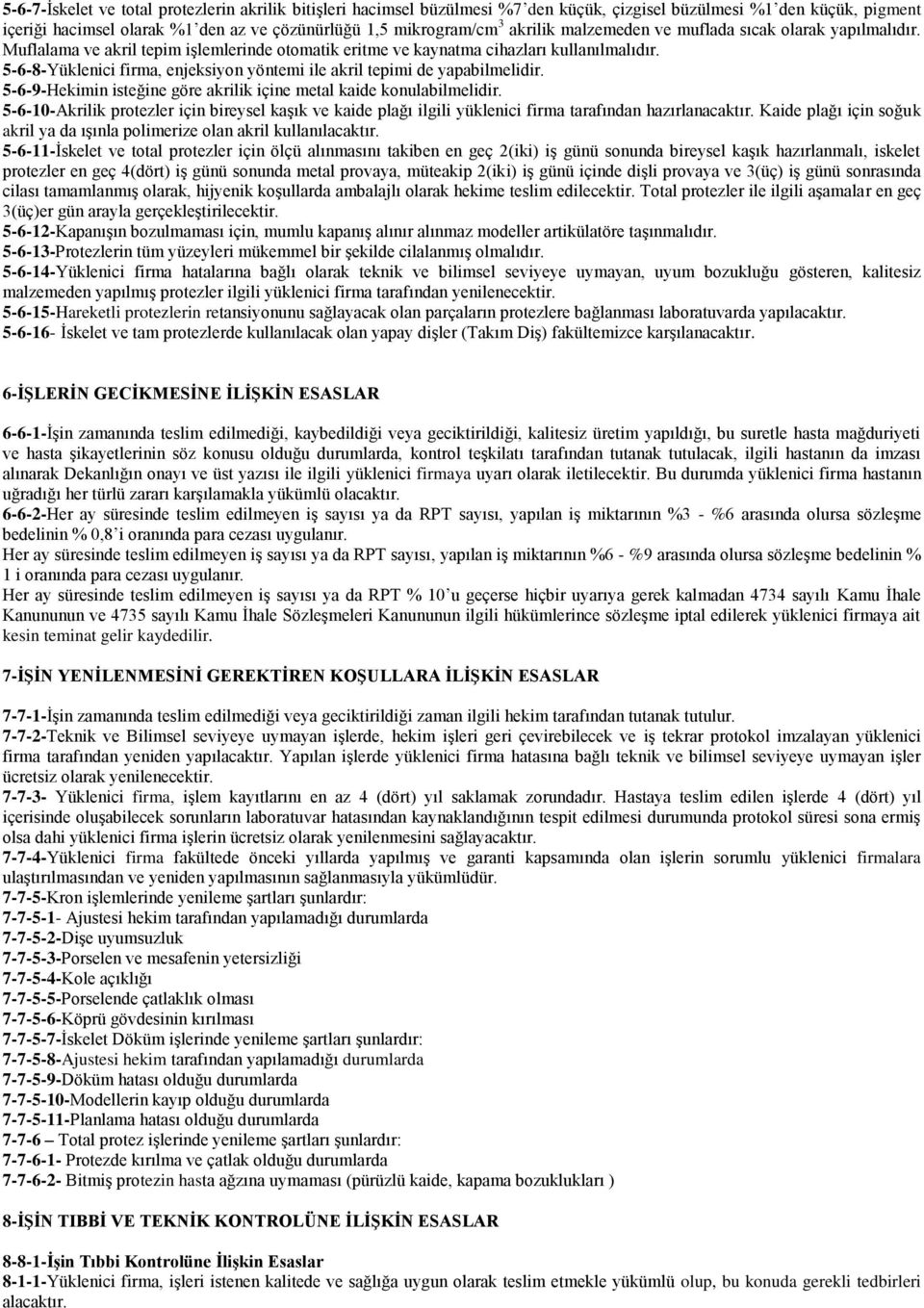 5-6-8-Yüklenici firma, enjeksiyon yöntemi ile akril tepimi de yapabilmelidir. 5-6-9-Hekimin isteğine göre akrilik içine metal kaide konulabilmelidir.