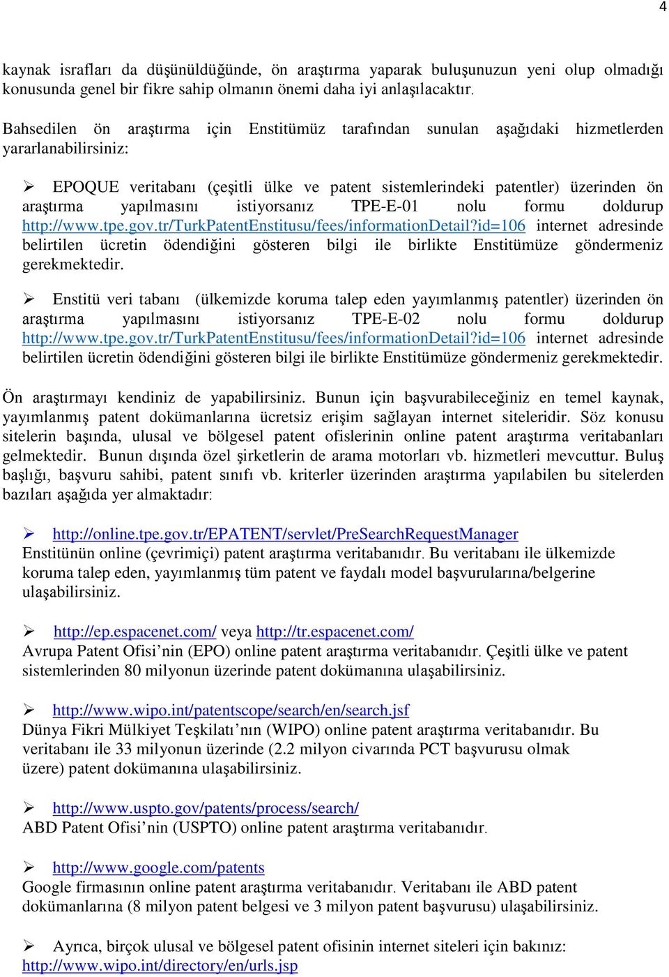yapılmasını istiyorsanız TPE-E-01 nolu formu doldurup http://www.tpe.gov.tr/turkpatentenstitusu/fees/informationdetail?