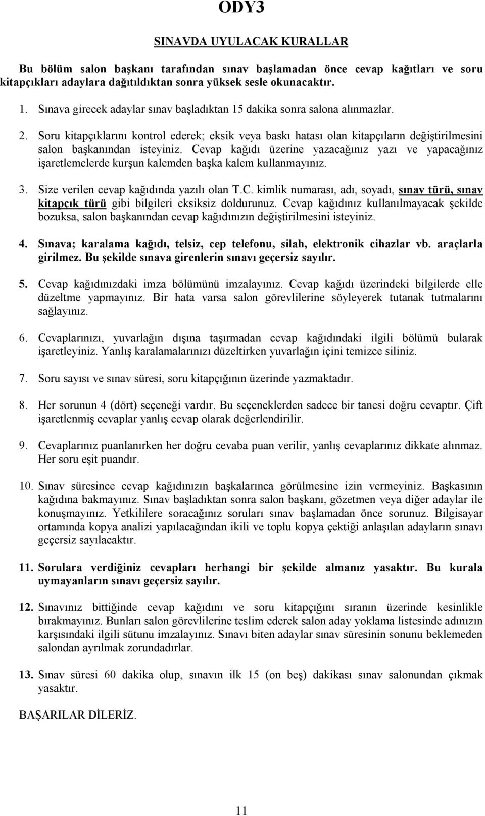 Soru kitapçıklarını kontrol ederek; eksik veya baskı hatası olan kitapçıların değiştirilmesini salon başkanından isteyiniz.