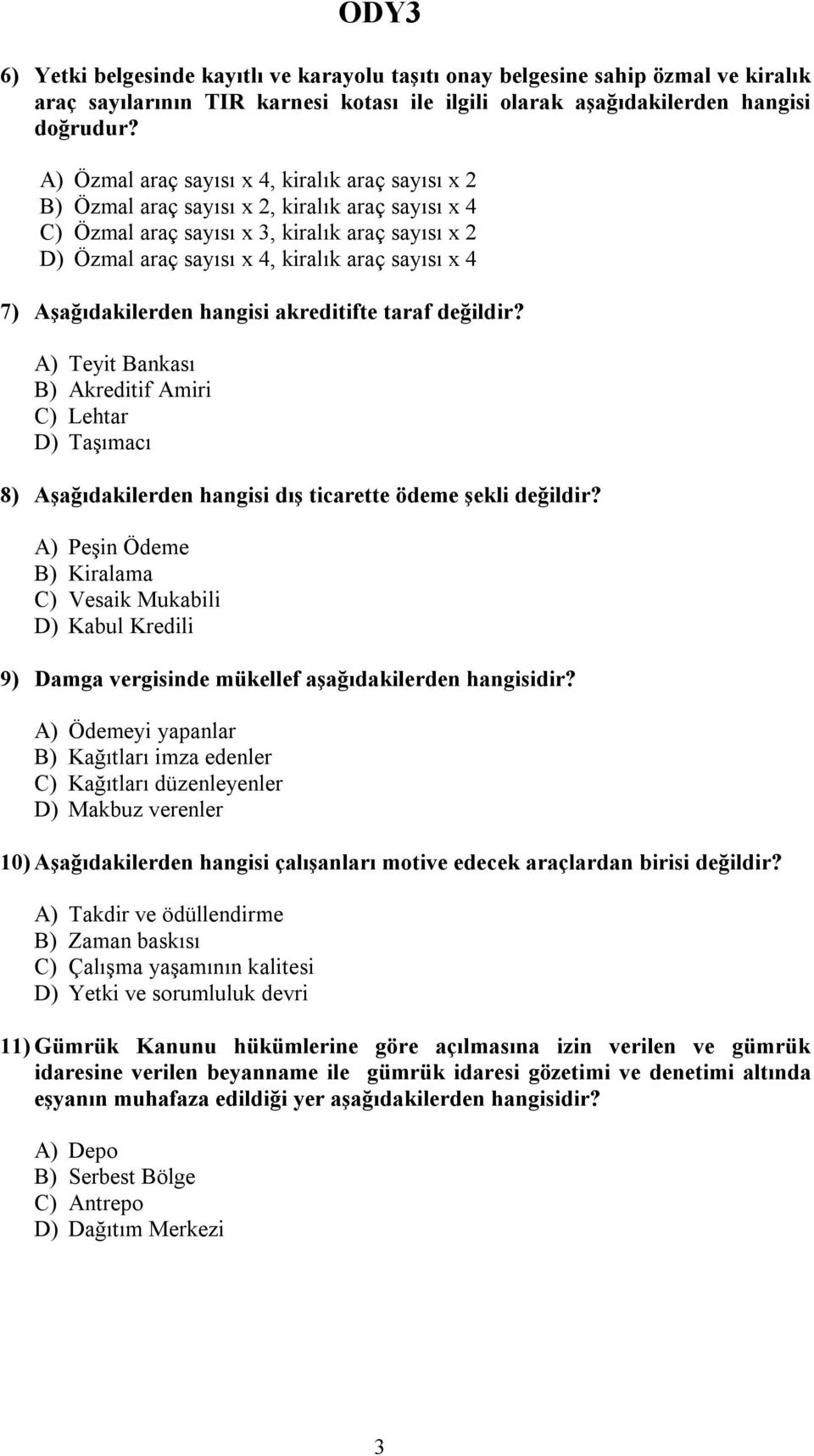 7) Aşağıdakilerden hangisi akreditifte taraf değildir? A) Teyit Bankası B) Akreditif Amiri C) Lehtar D) Taşımacı 8) Aşağıdakilerden hangisi dış ticarette ödeme şekli değildir?