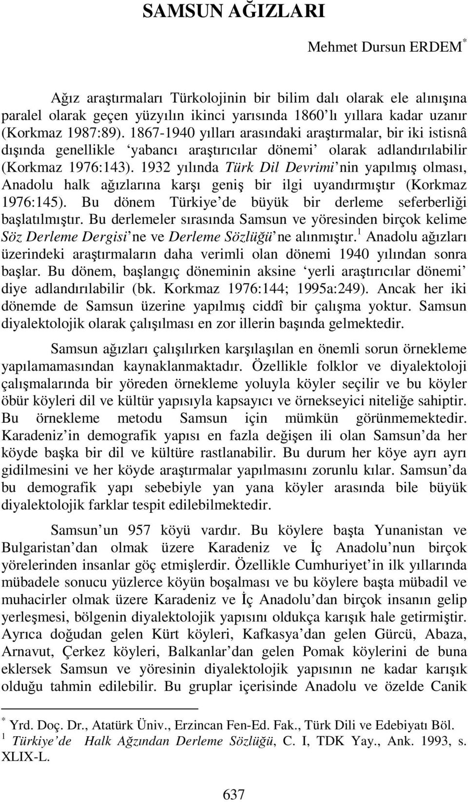 1932 yılında Türk Dil Devrimi nin yapılmış olması, Anadolu halk ağızlarına karşı geniş bir ilgi uyandırmıştır (Korkmaz 1976:145). Bu dönem Türkiye de büyük bir derleme seferberliği başlatılmıştır.