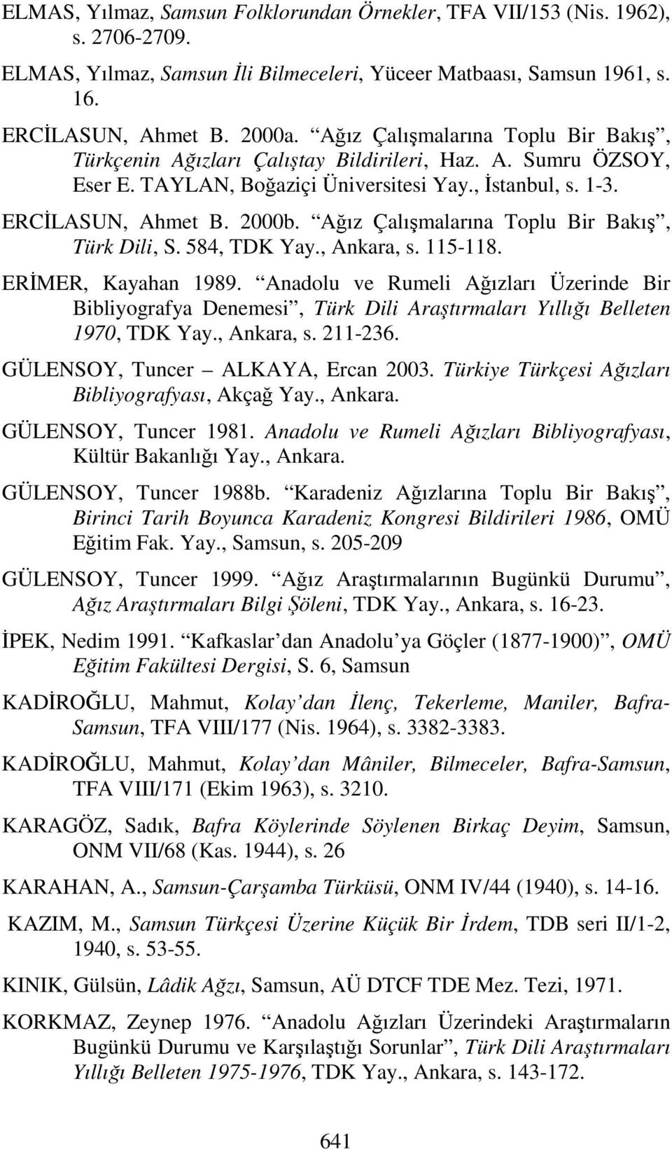 Ağız Çalışmalarına Toplu Bir Bakış, Türk Dili, S. 584, TDK Yay., Ankara, s. 115-118. ERİMER, Kayahan 1989.